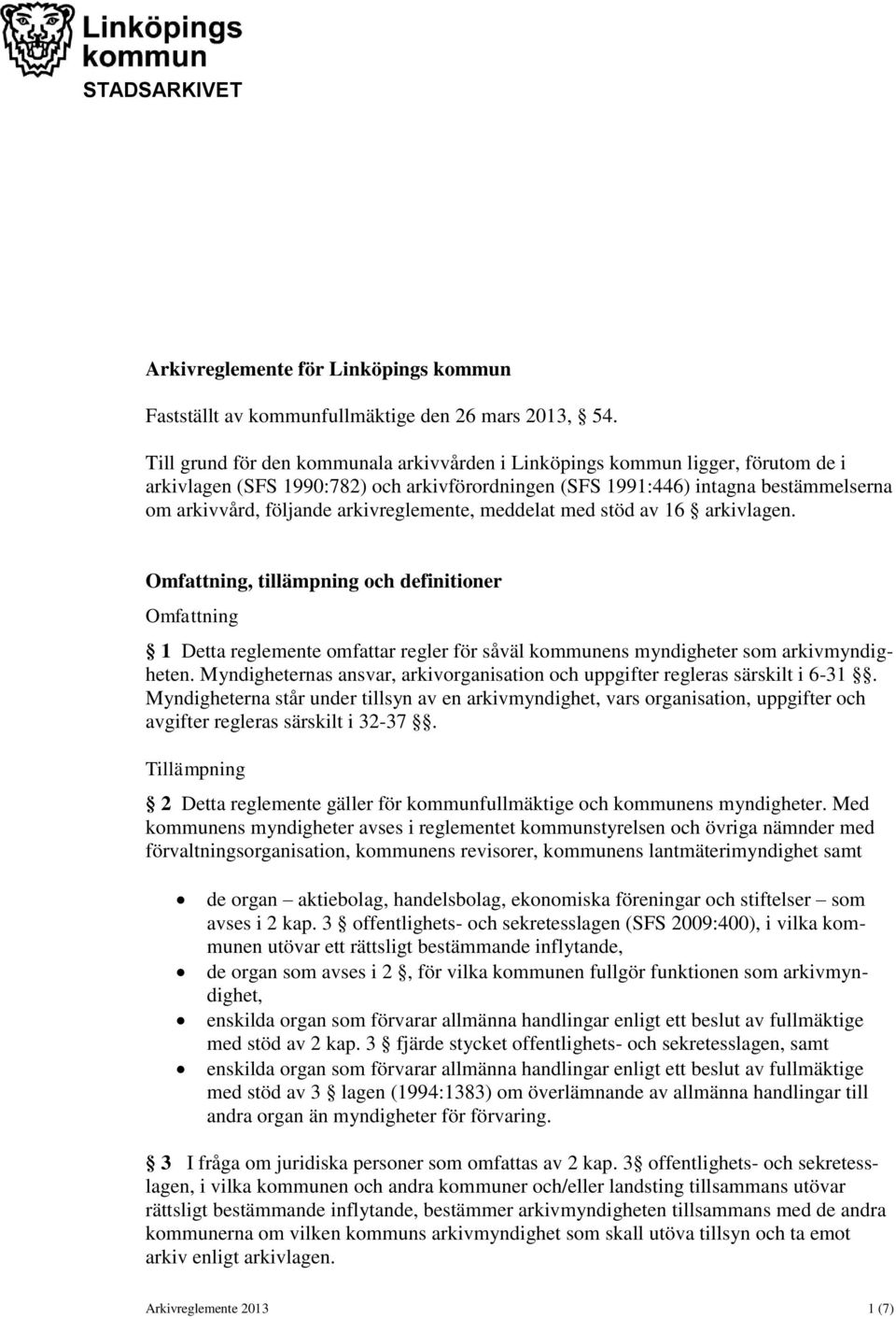 arkivreglemente, meddelat med stöd av 16 arkivlagen. Omfattning, tillämpning och definitioner Omfattning 1 Detta reglemente omfattar regler för såväl kommunens myndigheter som arkivmyndigheten.