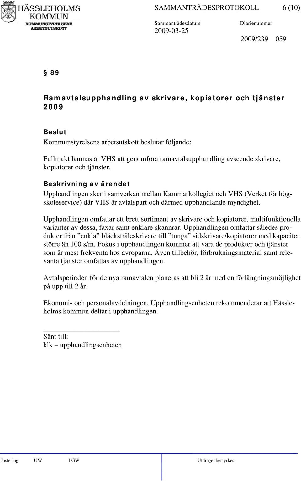 Upphandlingen sker i samverkan mellan Kammarkollegiet och VHS (Verket för högskoleservice) där VHS är avtalspart och därmed upphandlande myndighet.