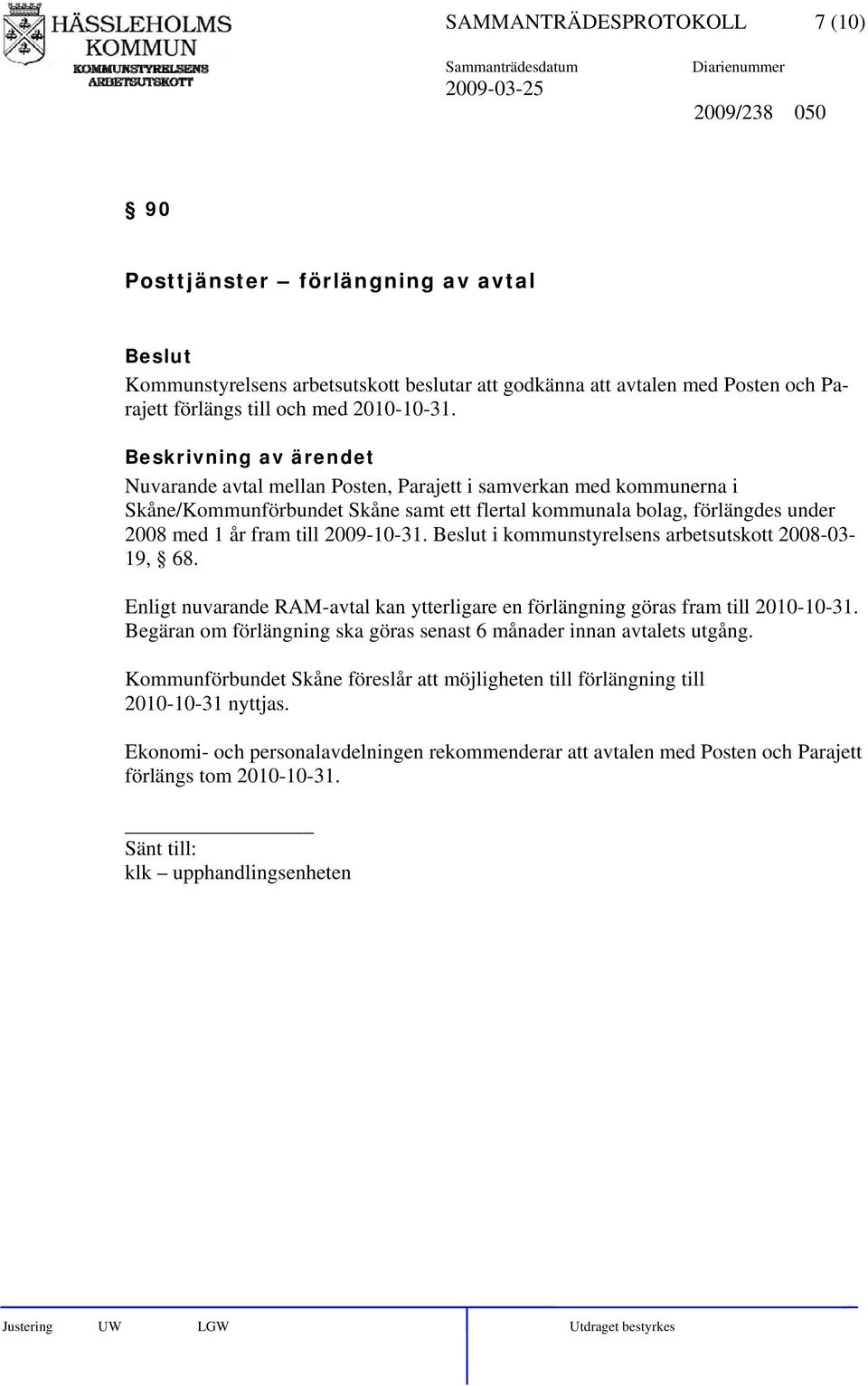 i kommunstyrelsens arbetsutskott 2008-03- 19, 68. Enligt nuvarande RAM-avtal kan ytterligare en förlängning göras fram till 2010-10-31.