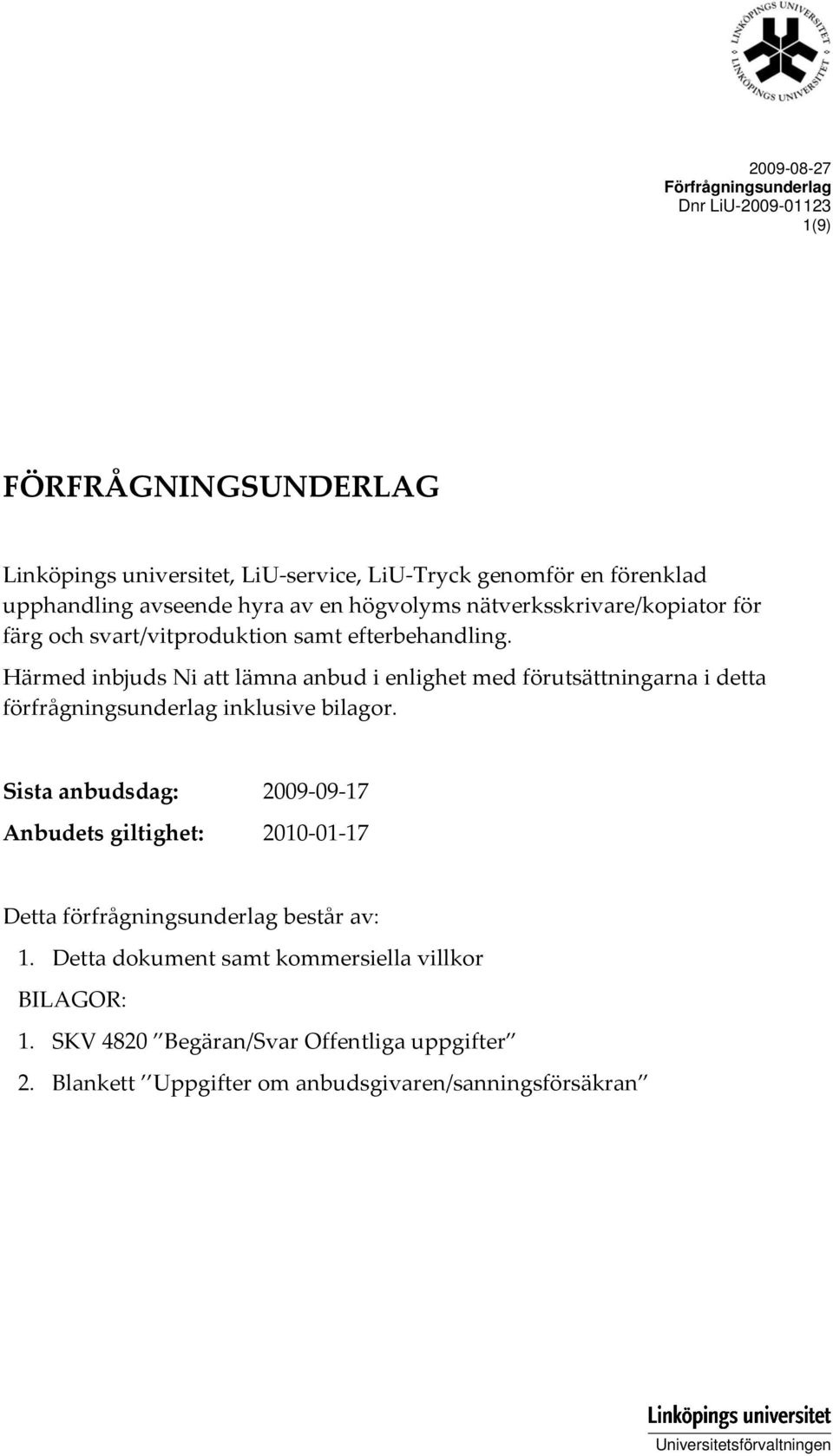 Härmed inbjuds Ni att lämna anbud i enlighet med förutsättningarna i detta förfrågningsunderlag inklusive bilagor.