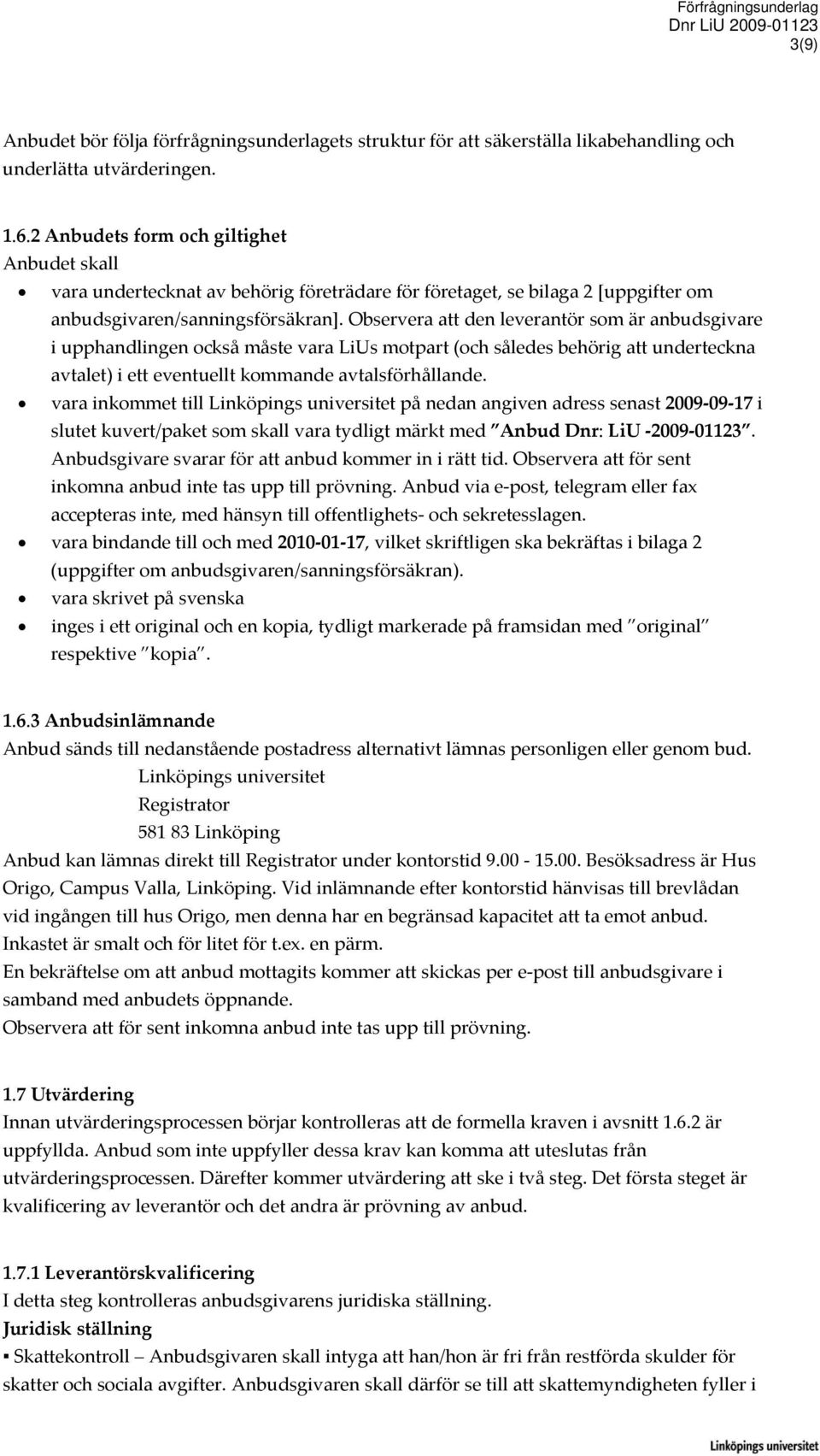 Observera att den leverantör som är anbudsgivare i upphandlingen också måste vara LiUs motpart (och således behörig att underteckna avtalet) i ett eventuellt kommande avtalsförhållande.