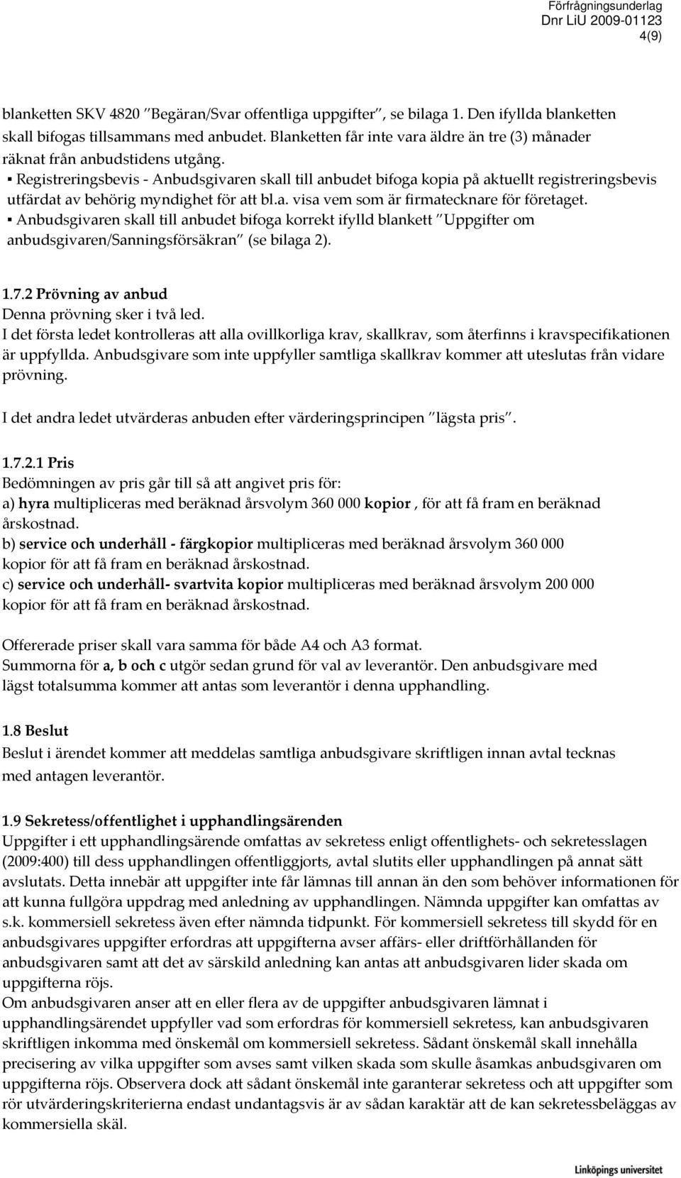 Registreringsbevis Anbudsgivaren skall till anbudet bifoga kopia på aktuellt registreringsbevis utfärdat av behörig myndighet för att bl.a. visa vem som är firmatecknare för företaget.