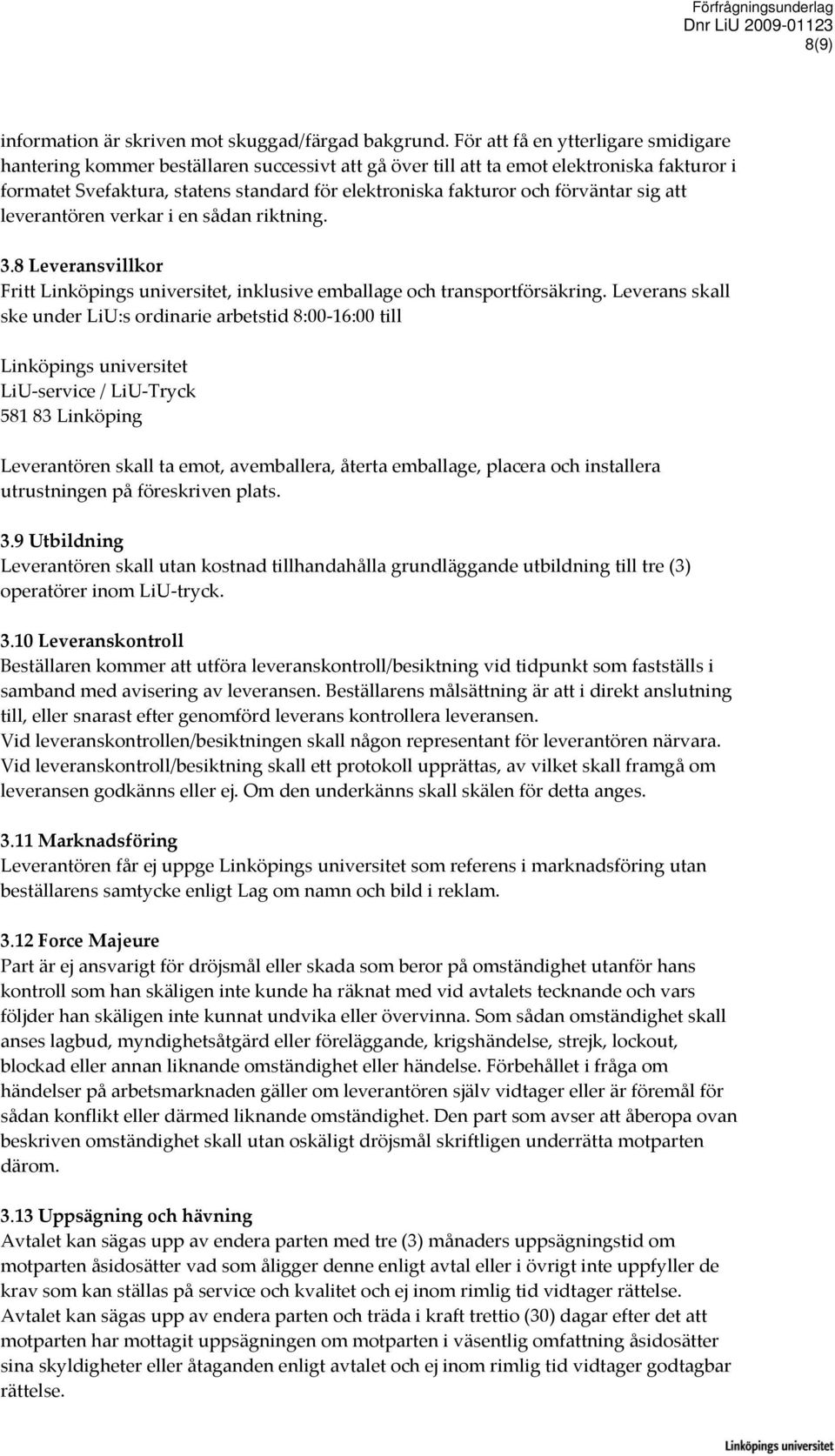 förväntar sig att leverantören verkar i en sådan riktning. 3.8 Leveransvillkor Fritt Linköpings universitet, inklusive emballage och transportförsäkring.