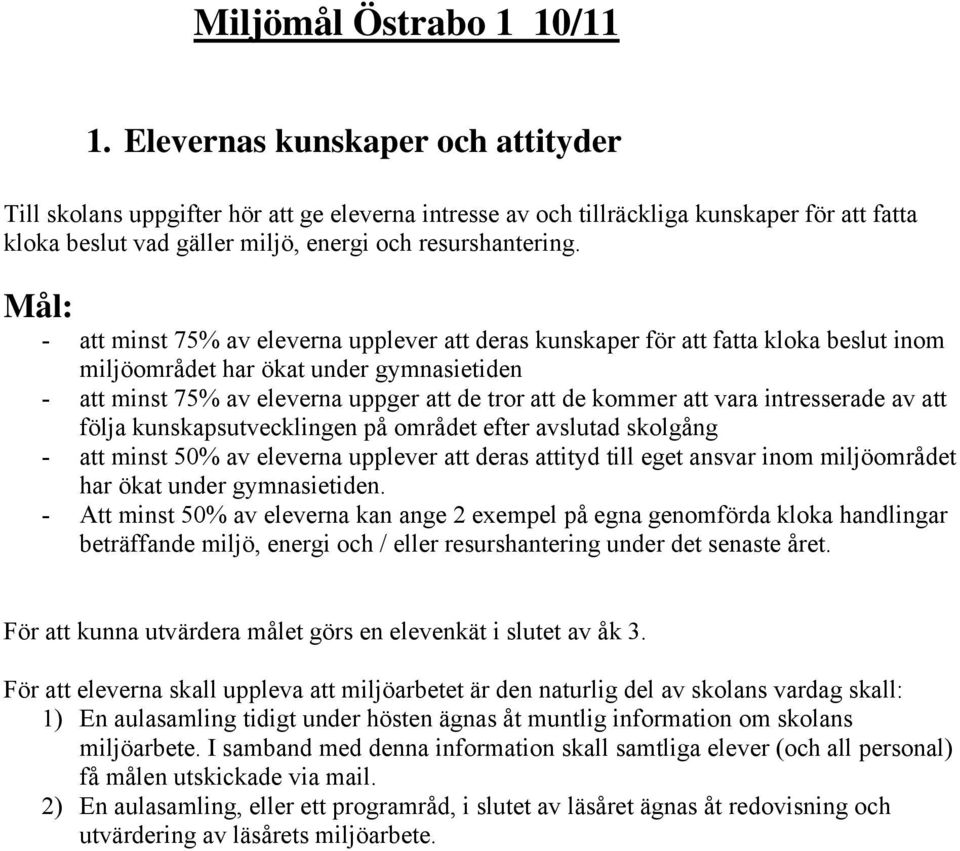 : - att minst 75% av eleverna upplever att deras kunskaper för att fatta kloka beslut inom miljöområdet har ökat under gymnasietiden - att minst 75% av eleverna uppger att de tror att de kommer att