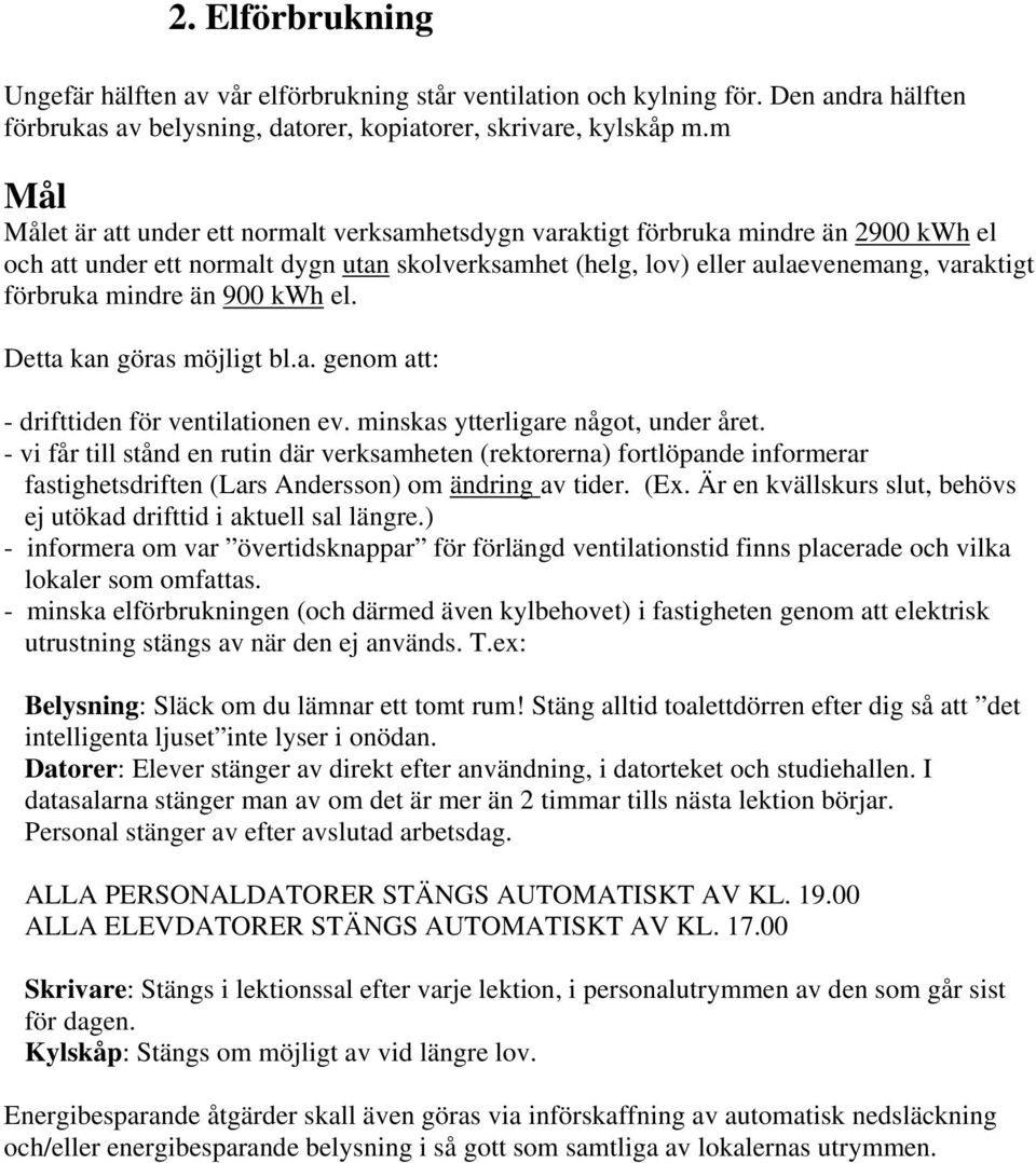900 kwh el. Detta kan göras möjligt bl.a. genom att: - drifttiden för ventilationen ev. minskas ytterligare något, under året.