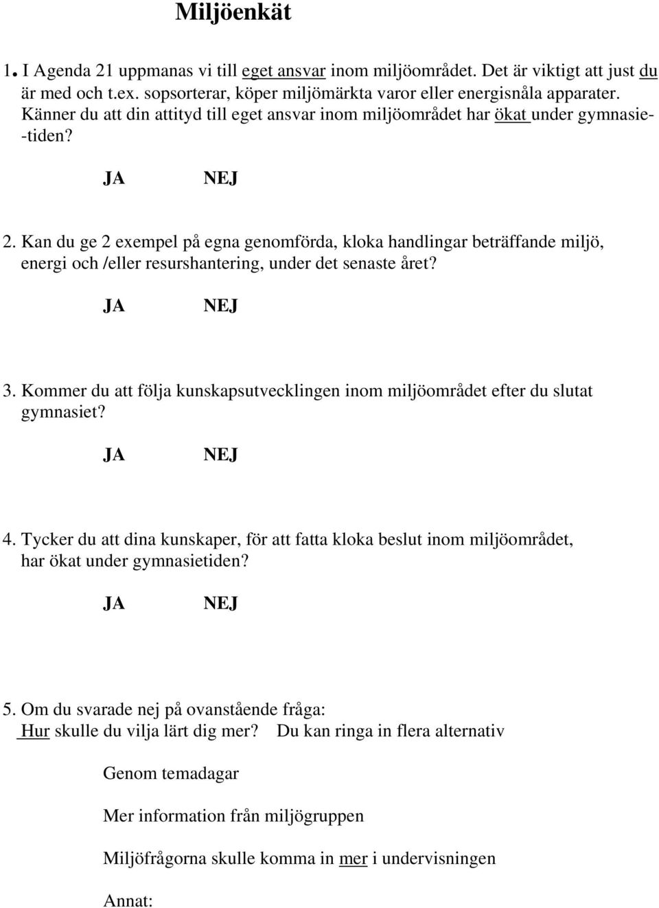 Kan du ge 2 exempel på egna genomförda, kloka handlingar beträffande miljö, energi och /eller resurshantering, under det senaste året? 3.
