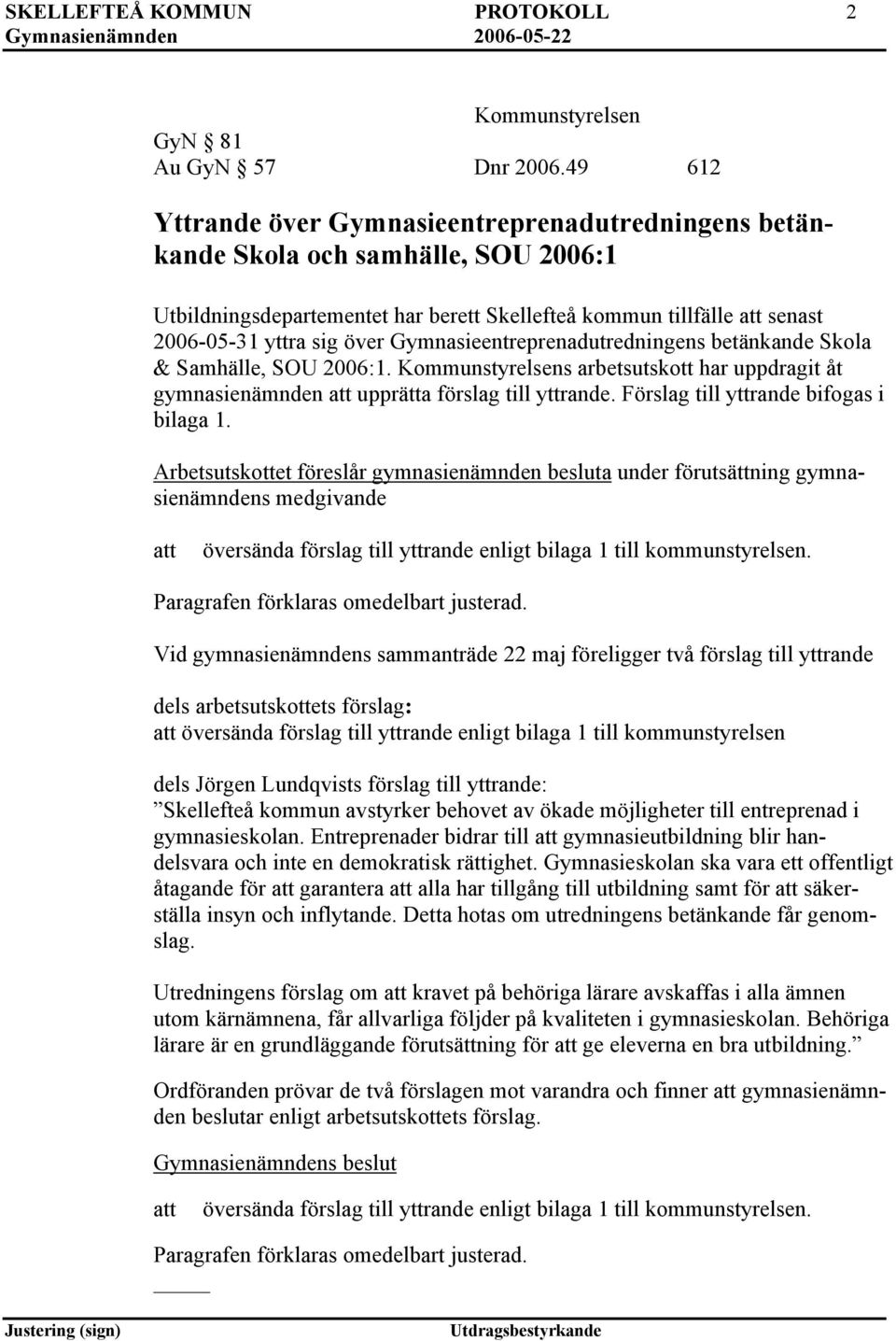 Gymnasieentreprenadutredningens betänkande Skola & Samhälle, SOU 2006:1. Kommunstyrelsens arbetsutskott har uppdragit åt gymnasienämnden att upprätta förslag till yttrande.