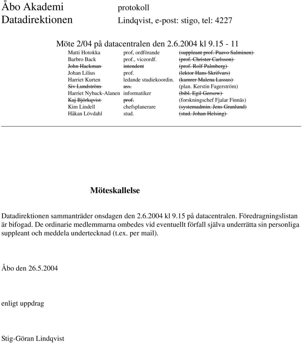De ordinarie medlemmarna ombedes vid eventuellt förfall själva underrätta sin