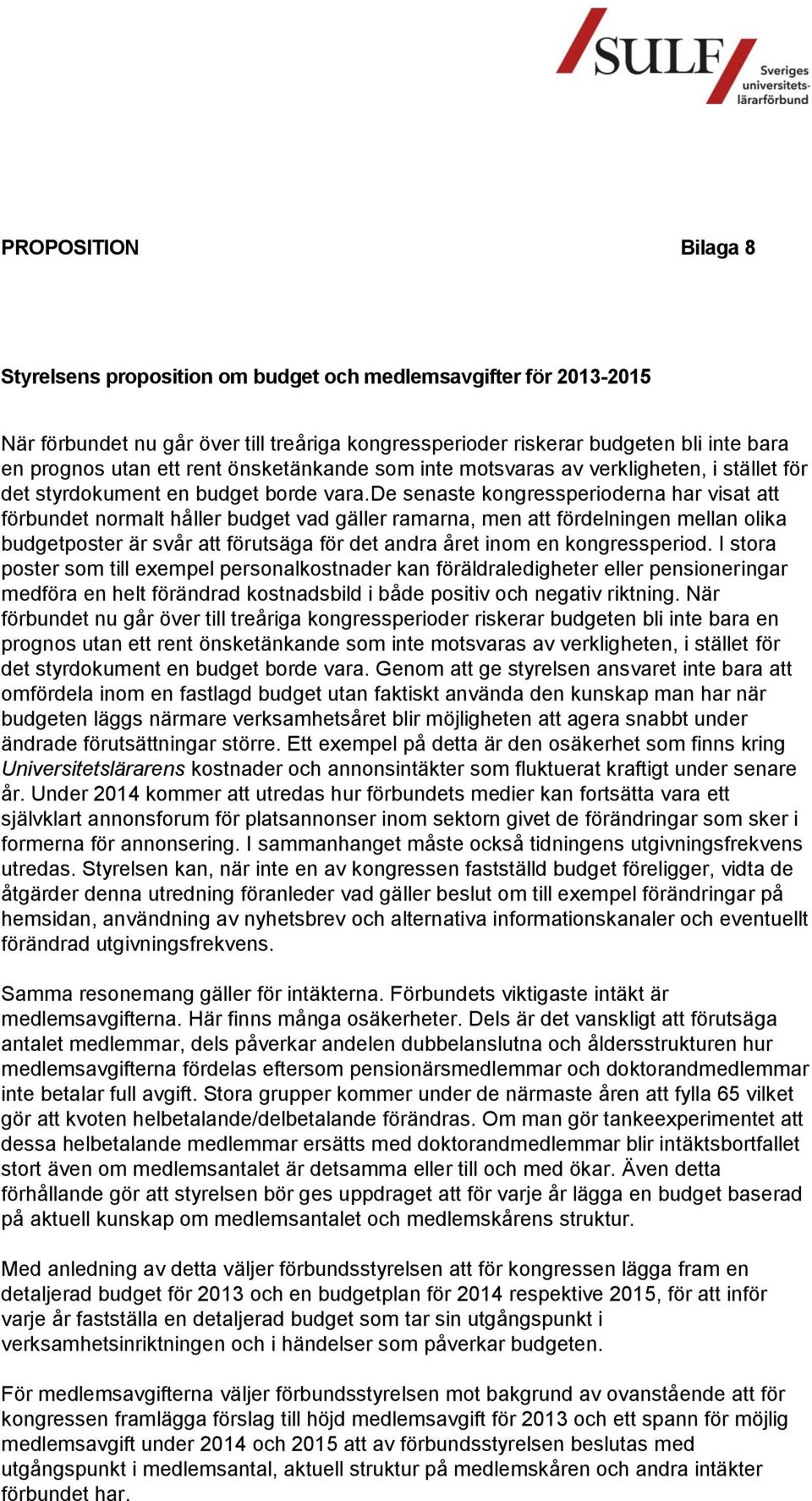 de senaste kongressperioderna har visat att förbundet normalt håller budget vad gäller ramarna, men att fördelningen mellan olika budgetposter är svår att förutsäga för det andra året inom en