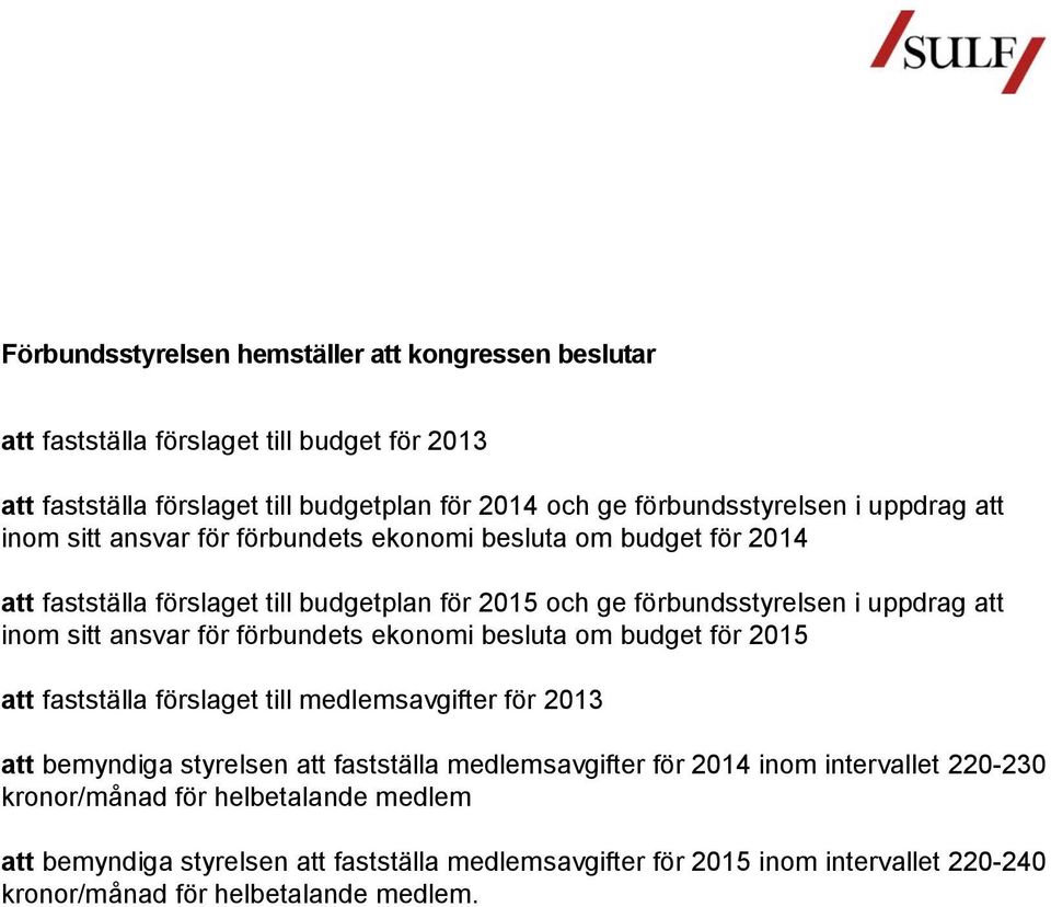 ansvar för förbundets ekonomi besluta om budget för 2015 att fastställa förslaget till medlemsavgifter för 2013 att bemyndiga styrelsen att fastställa medlemsavgifter för 2014