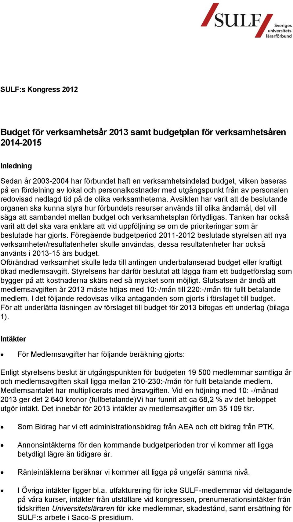 Avsikten har varit att de beslutande organen ska kunna styra hur förbundets resurser används till olika ändamål, det vill säga att sambandet mellan budget och verksamhetsplan förtydligas.