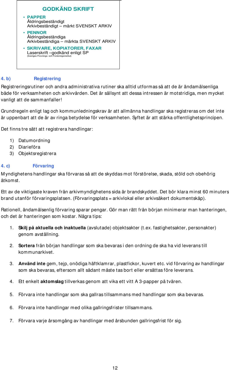 b) Registrering Registreringsrutiner och andra administrativa rutiner ska alltid utformas så att de är ändamålsenliga både för verksamheten och arkivvården.