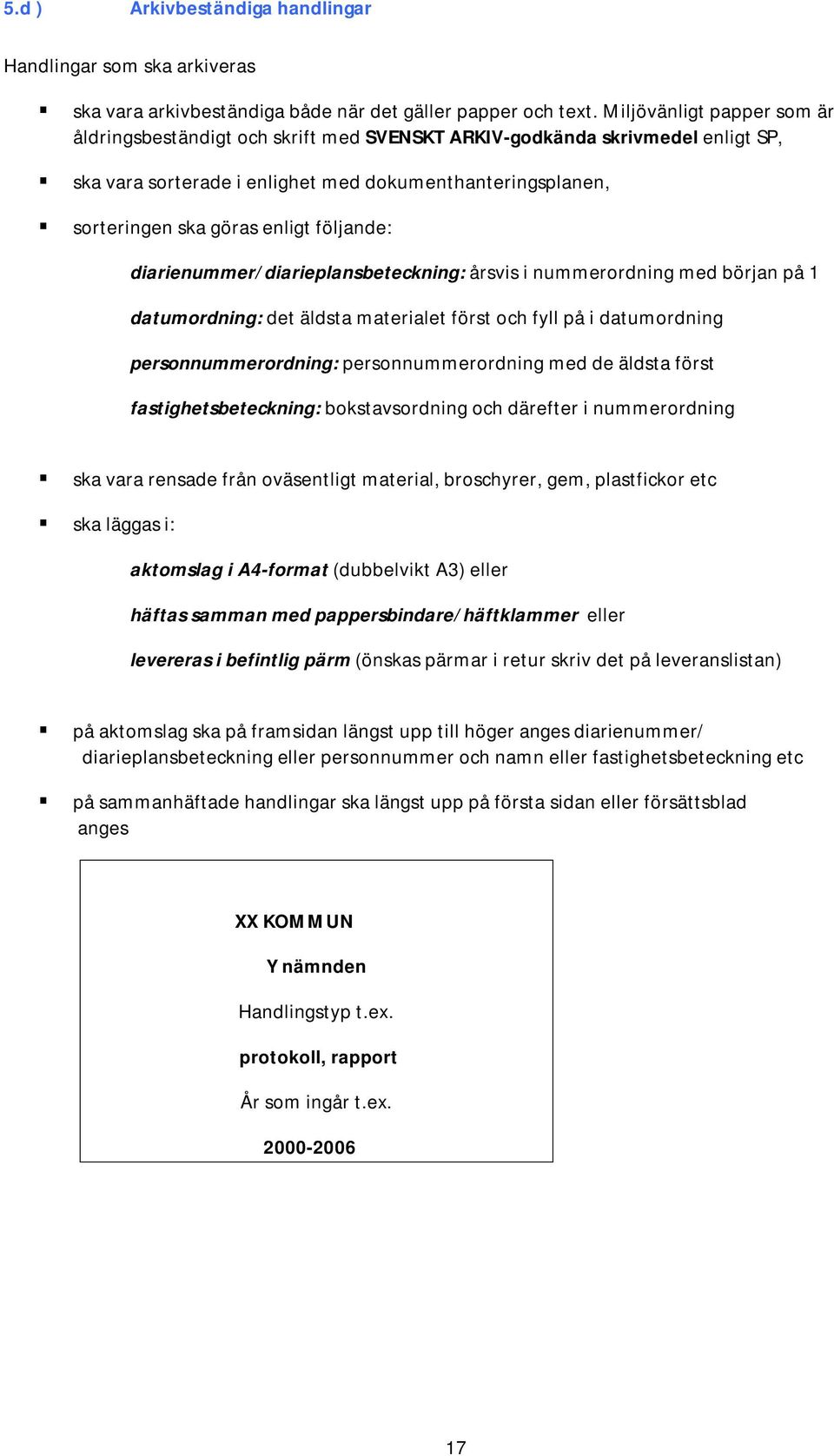 följande: diarienummer/diarieplansbeteckning: årsvis i nummerordning med början på 1 datumordning: det äldsta materialet först och fyll på i datumordning personnummerordning: personnummerordning med