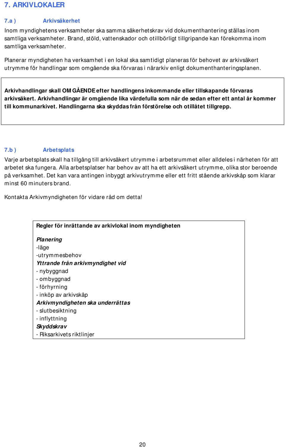 Planerar myndigheten ha verksamhet i en lokal ska samtidigt planeras för behovet av arkivsäkert utrymme för handlingar som omgående ska förvaras i närarkiv enligt dokumenthanteringsplanen.