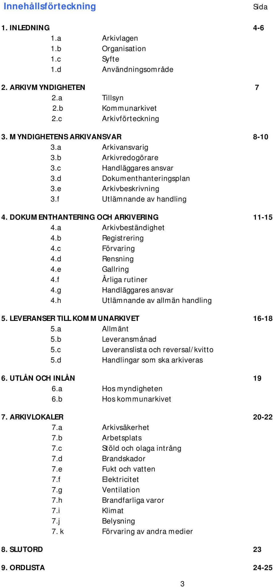 DOKUMENTHANTERING OCH ARKIVERING 11-15 4.a Arkivbeständighet 4.b Registrering 4.c Förvaring 4.d Rensning 4.e Gallring 4.f Årliga rutiner 4.g Handläggares ansvar 4.h Utlämnande av allmän handling 5.