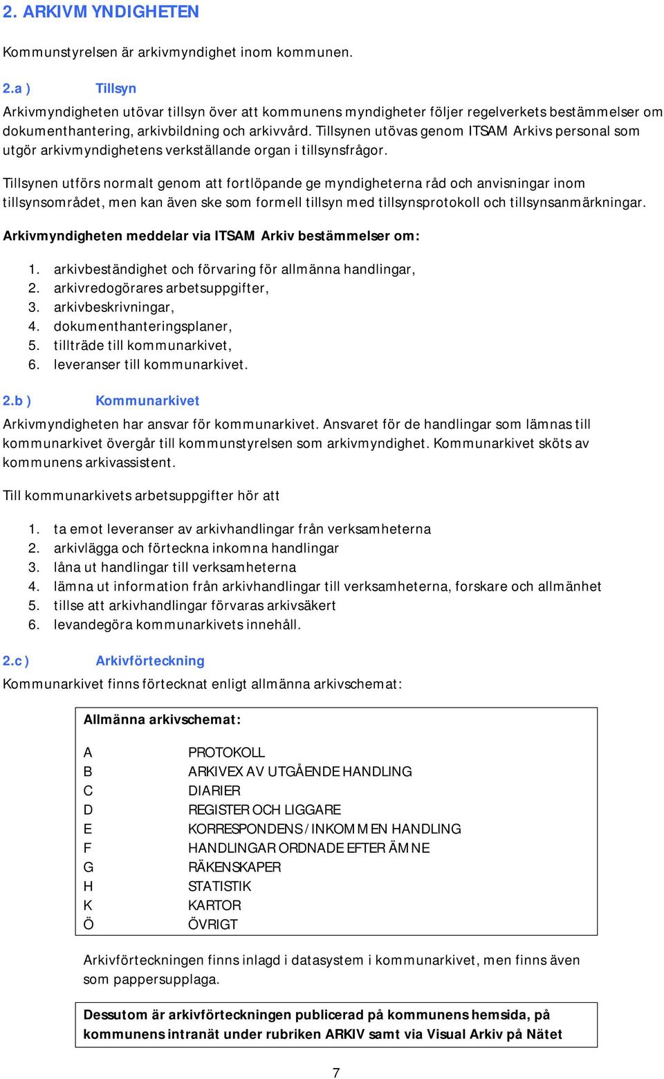 Tillsynen utövas genom ITSAM Arkivs personal som utgör arkivmyndighetens verkställande organ i tillsynsfrågor.