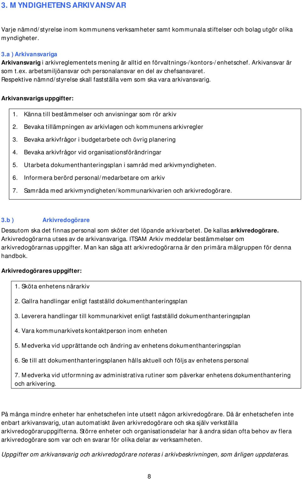 Respektive nämnd/styrelse skall fastställa vem som ska vara arkivansvarig. Arkivansvarigs uppgifter: 1. Känna till bestämmelser och anvisningar som rör arkiv 2.