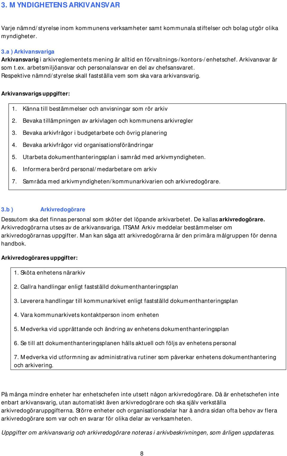 Respektive nämnd/styrelse skall fastställa vem som ska vara arkivansvarig. Arkivansvarigs uppgifter: 1. Känna till bestämmelser och anvisningar som rör arkiv 2.