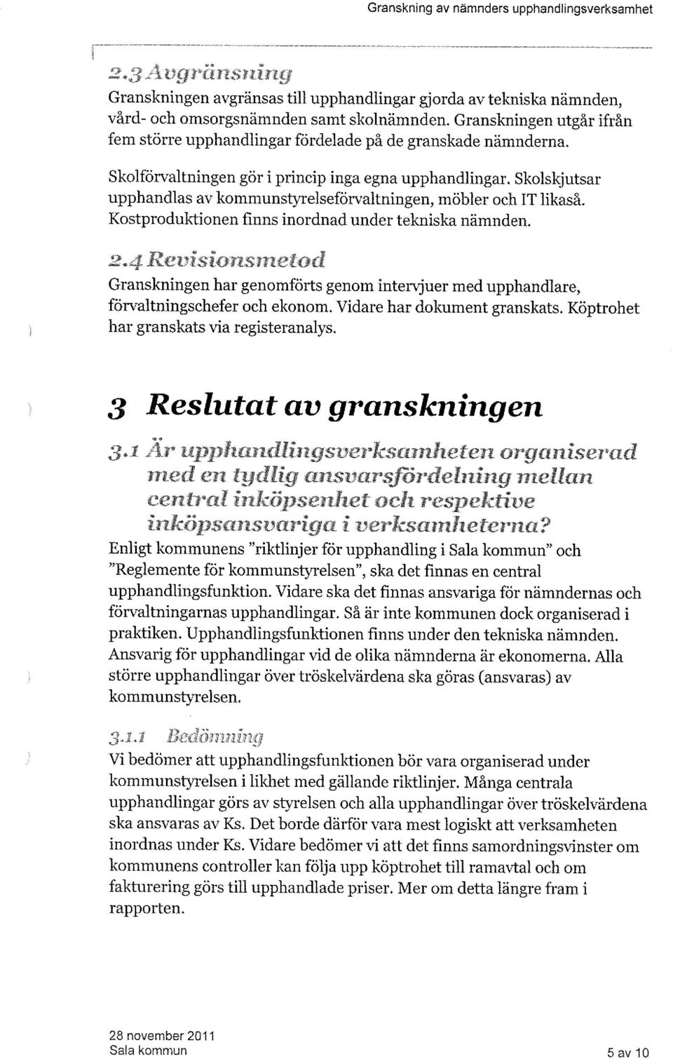 Granskningen har genomförts genom intervjuer med upphandlare, förvaltningschefer och ekonom. Vidare har dokument granskats. Köptrohet har granskats via registeranalys.