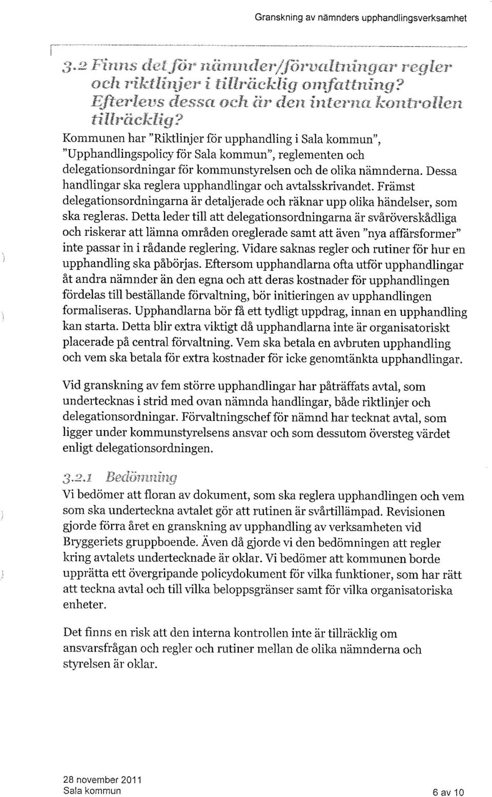 Detta leder till att delegationsordningarna är svåröverskådliga och riskerar att lämna områden oreglerade samt att även "nya affårsformer" inte passar in i rådande reglering.