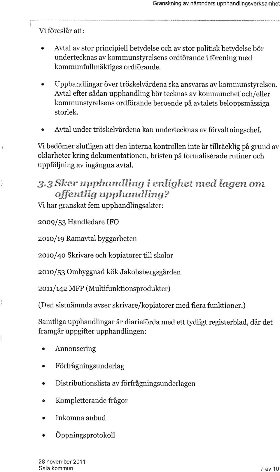 Avtal efter sådan upphandling bör tecknas av kommunchef och/eller kommunstyrelsens ordförande beroende på avtalets beloppsmässiga storlek.