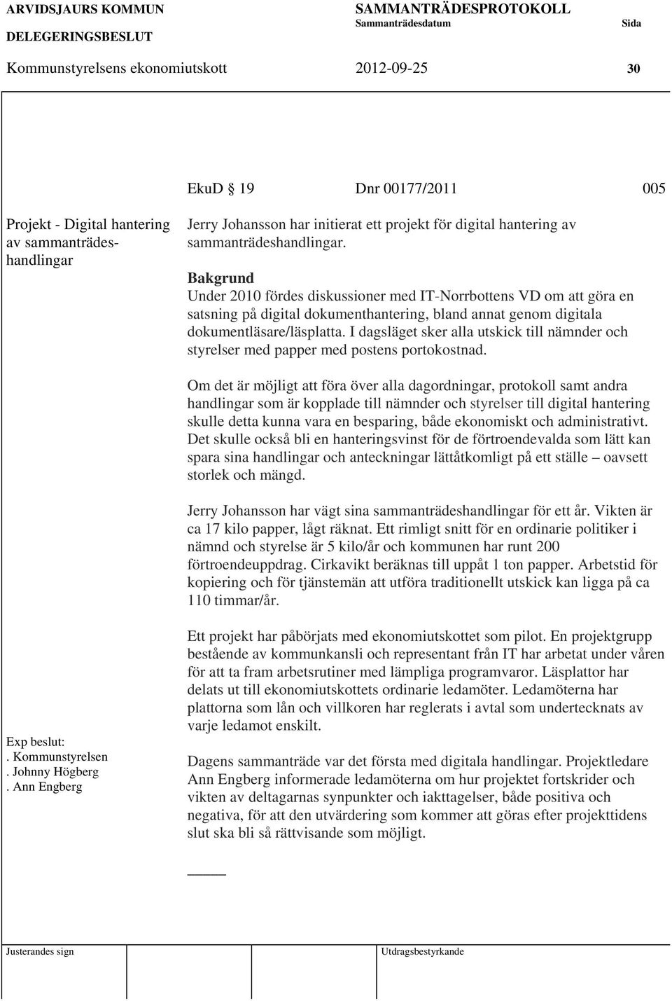 I dagsläget sker alla utskick till nämnder och styrelser med papper med postens portokostnad.