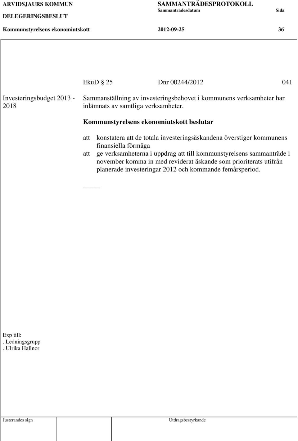 Kommunstyrelsens ekonomiutskott beslutar att konstatera att de totala investeringsäskandena överstiger kommunens finansiella förmåga att ge