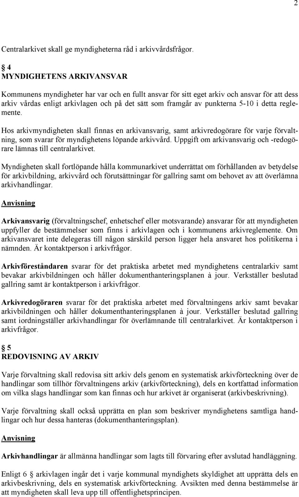 detta reglemente. Hos arkivmyndigheten skall finnas en arkivansvarig, samt arkivredogörare för varje förvaltning, som svarar för myndighetens löpande arkivvård.