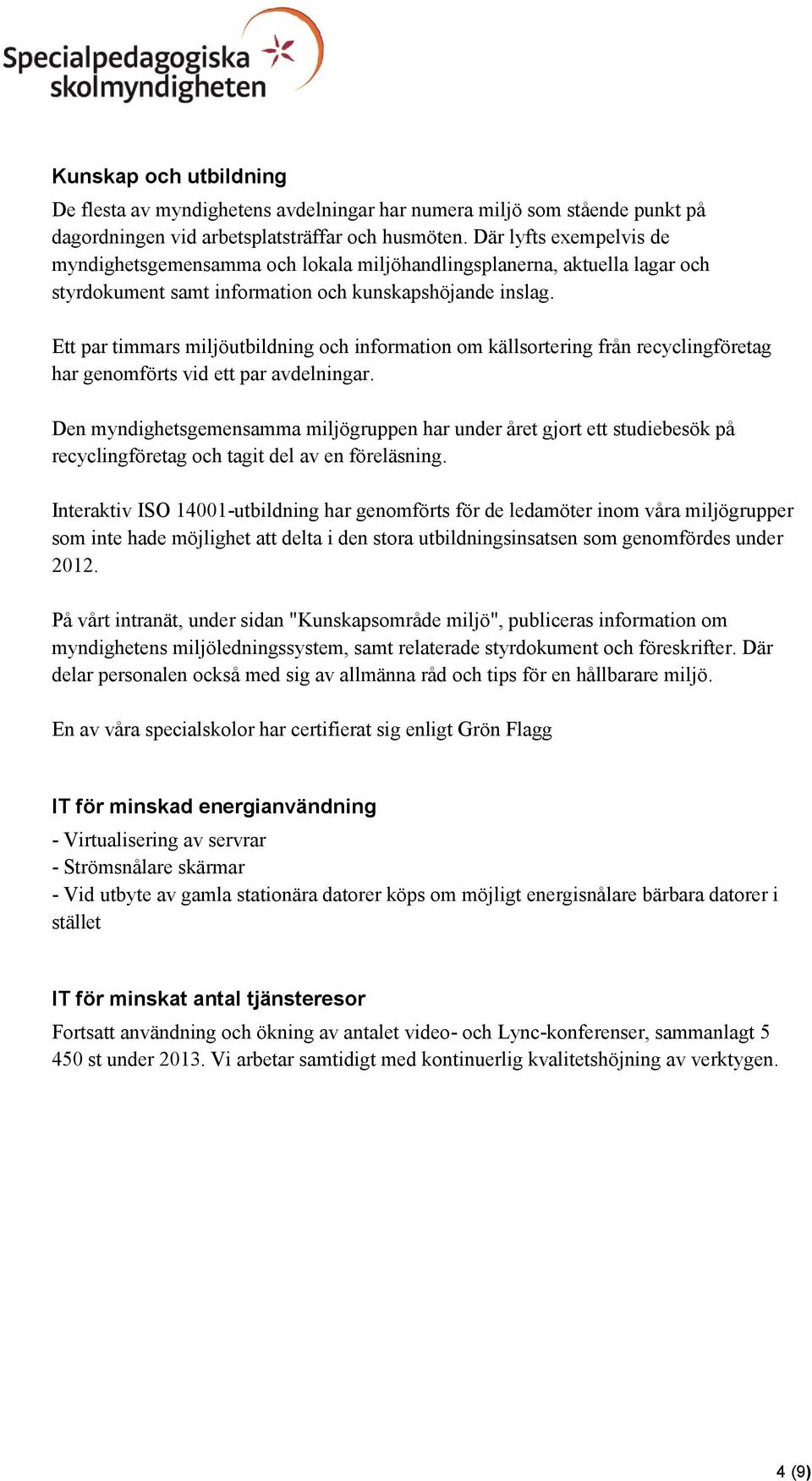 Ett par timmars miljöutbildning och information om källsortering från recyclingföretag har genomförts vid ett par avdelningar.