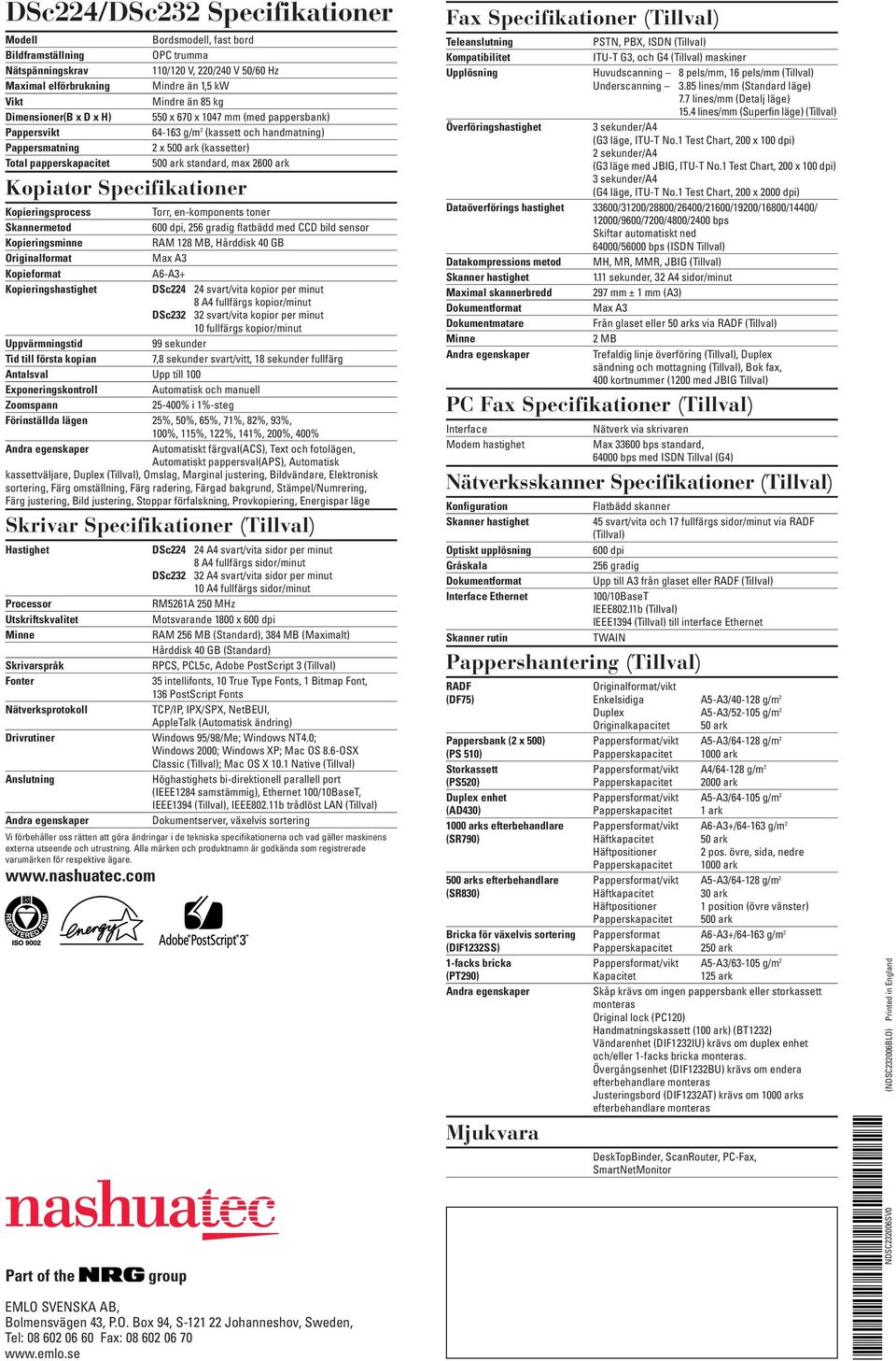 ark Kopiator Specifikationer Kopieringsprocess Torr, en-komponents toner Skannermetod 600 dpi, 256 gradig flatbädd med CCD bild sensor Kopieringsminne RAM 128 MB, Hårddisk 40 GB Originalformat Max A3