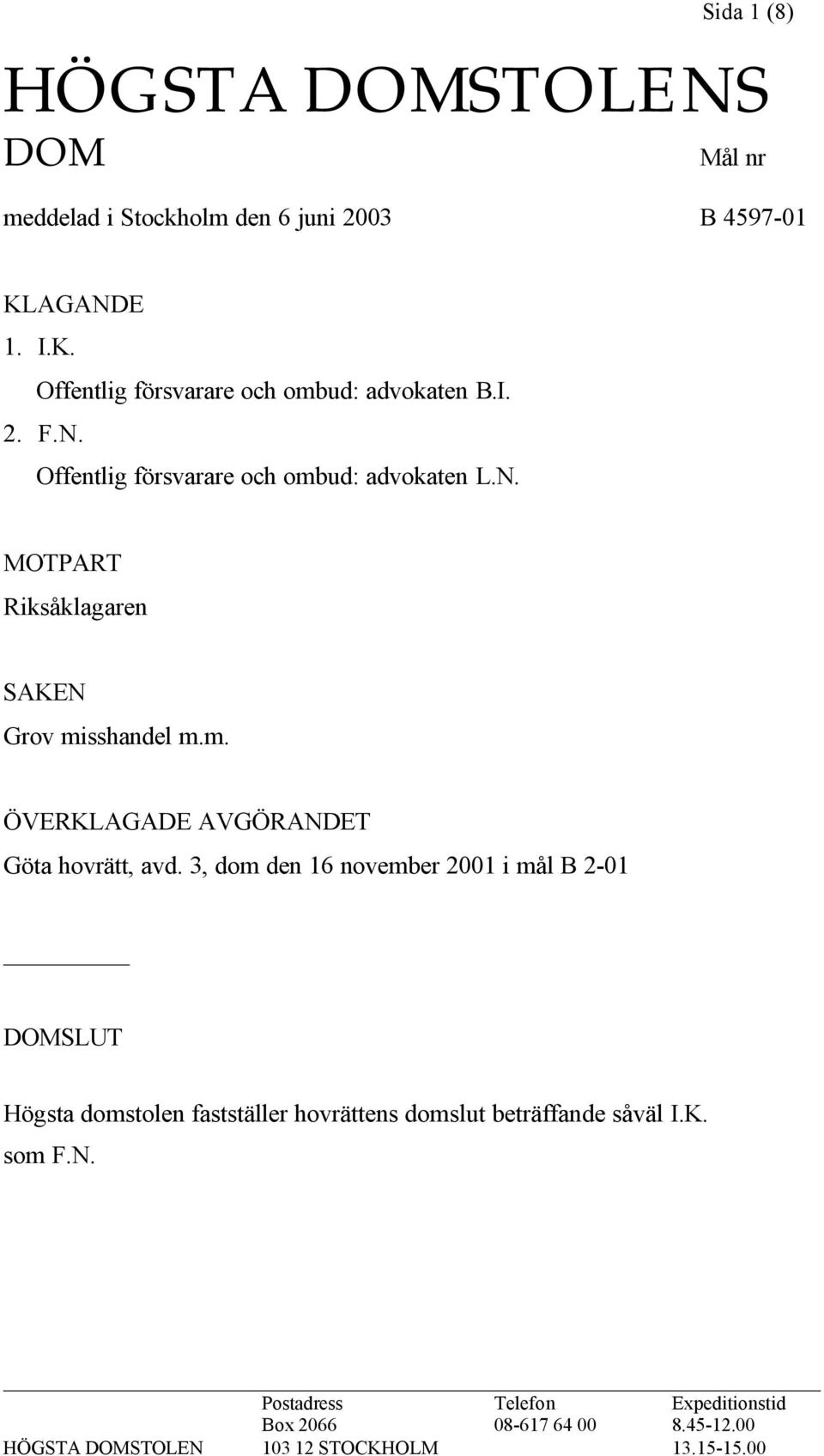 3, dom den 16 november 2001 i mål B 2-01 DOMSLUT Högsta domstolen fastställer hovrättens domslut beträffande såväl I.K. som F.N.