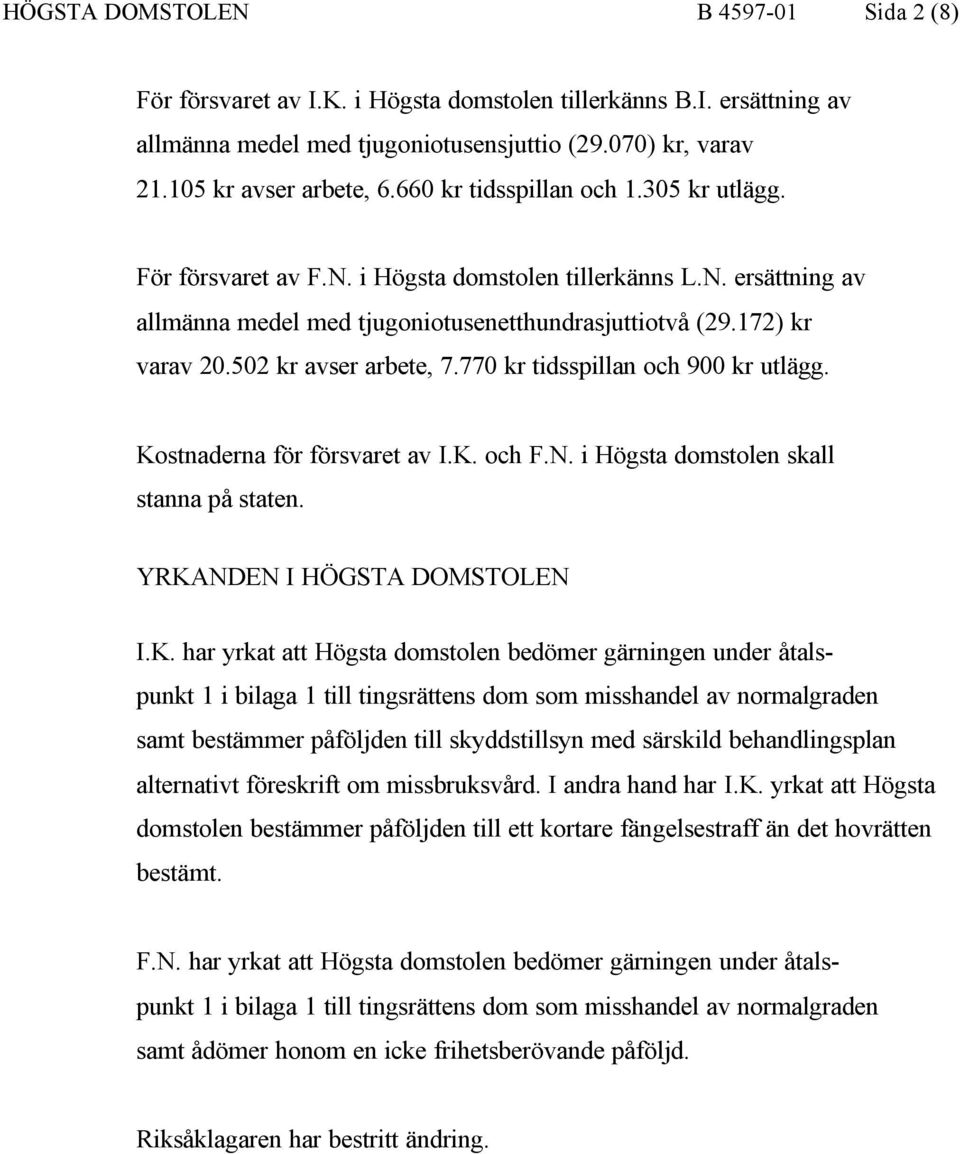 502 kr avser arbete, 7.770 kr tidsspillan och 900 kr utlägg. Ko