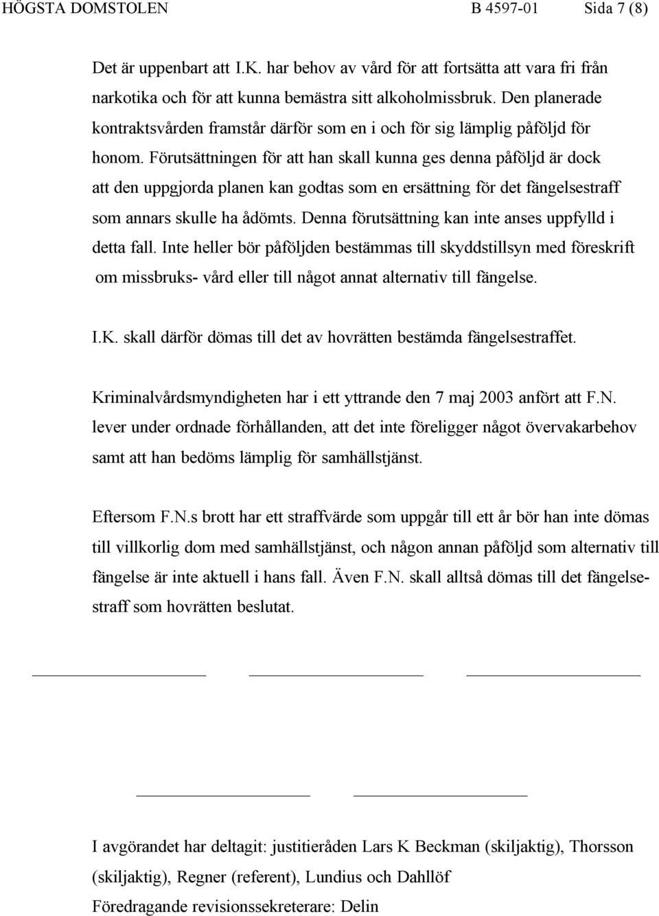 Förutsättningen för att han skall kunna ges denna påföljd är dock att den uppgjorda planen kan godtas som en ersättning för det fängelsestraff som annars skulle ha ådömts.