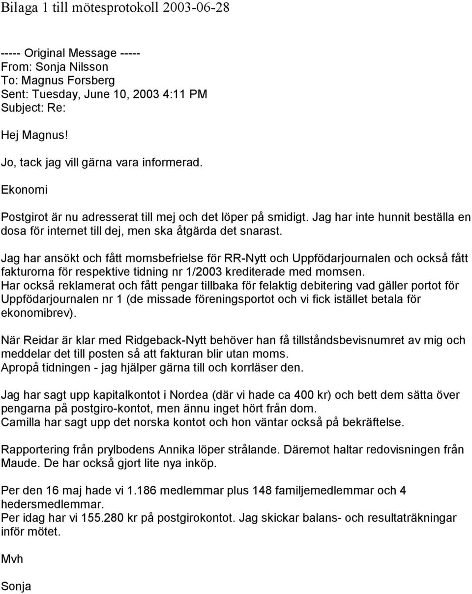 Jag har ansökt och fått momsbefrielse för RR-Nytt och Uppfödarjournalen och också fått fakturorna för respektive tidning nr 1/2003 krediterade med momsen.