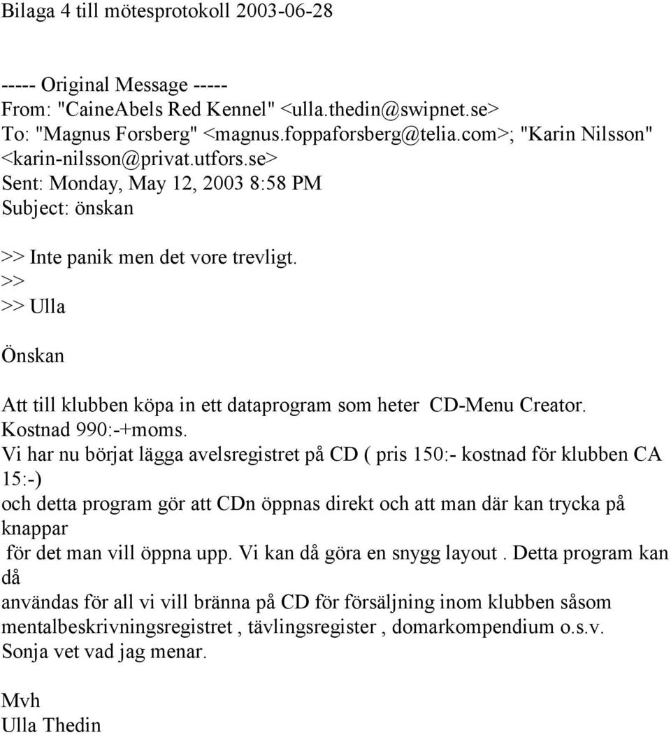 >> >> Ulla Önskan Att till klubben köpa in ett dataprogram som heter CD-Menu Creator. Kostnad 990:-+moms.