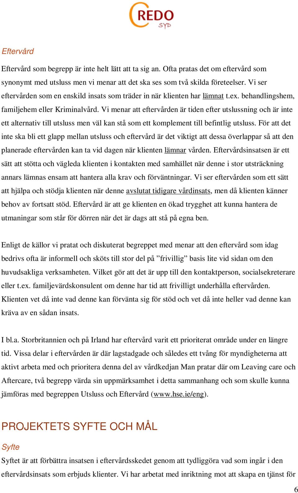 Vi menar att eftervården är tiden efter utslussning och är inte ett alternativ till utsluss men väl kan stå som ett komplement till befintlig utsluss.