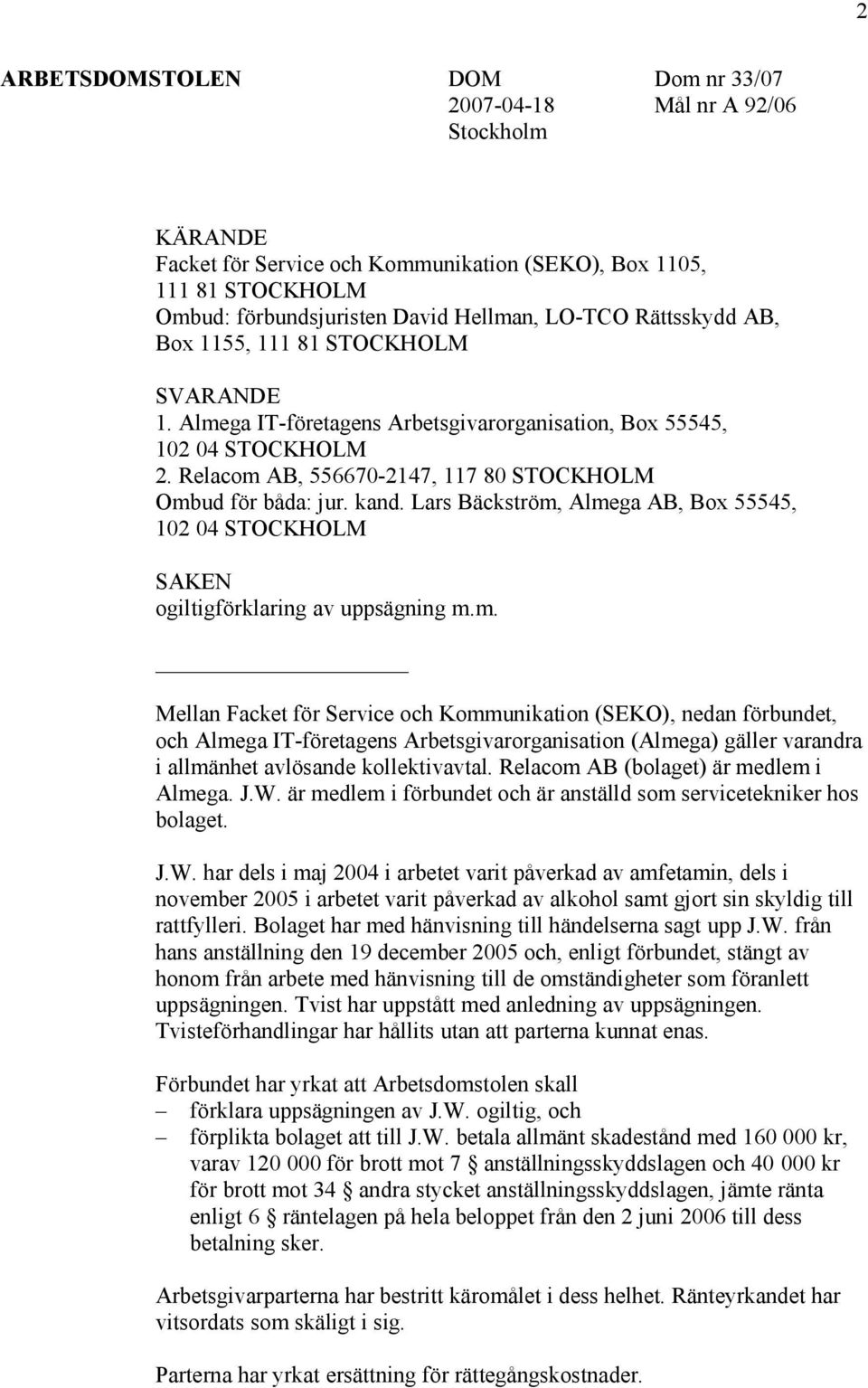 Lars Bäckström, Almega AB, Box 55545, 102 04 STOCKHOLM SAKEN ogiltigförklaring av uppsägning m.m. Mellan Facket för Service och Kommunikation (SEKO), nedan förbundet, och Almega IT-företagens Arbetsgivarorganisation (Almega) gäller varandra i allmänhet avlösande kollektivavtal.