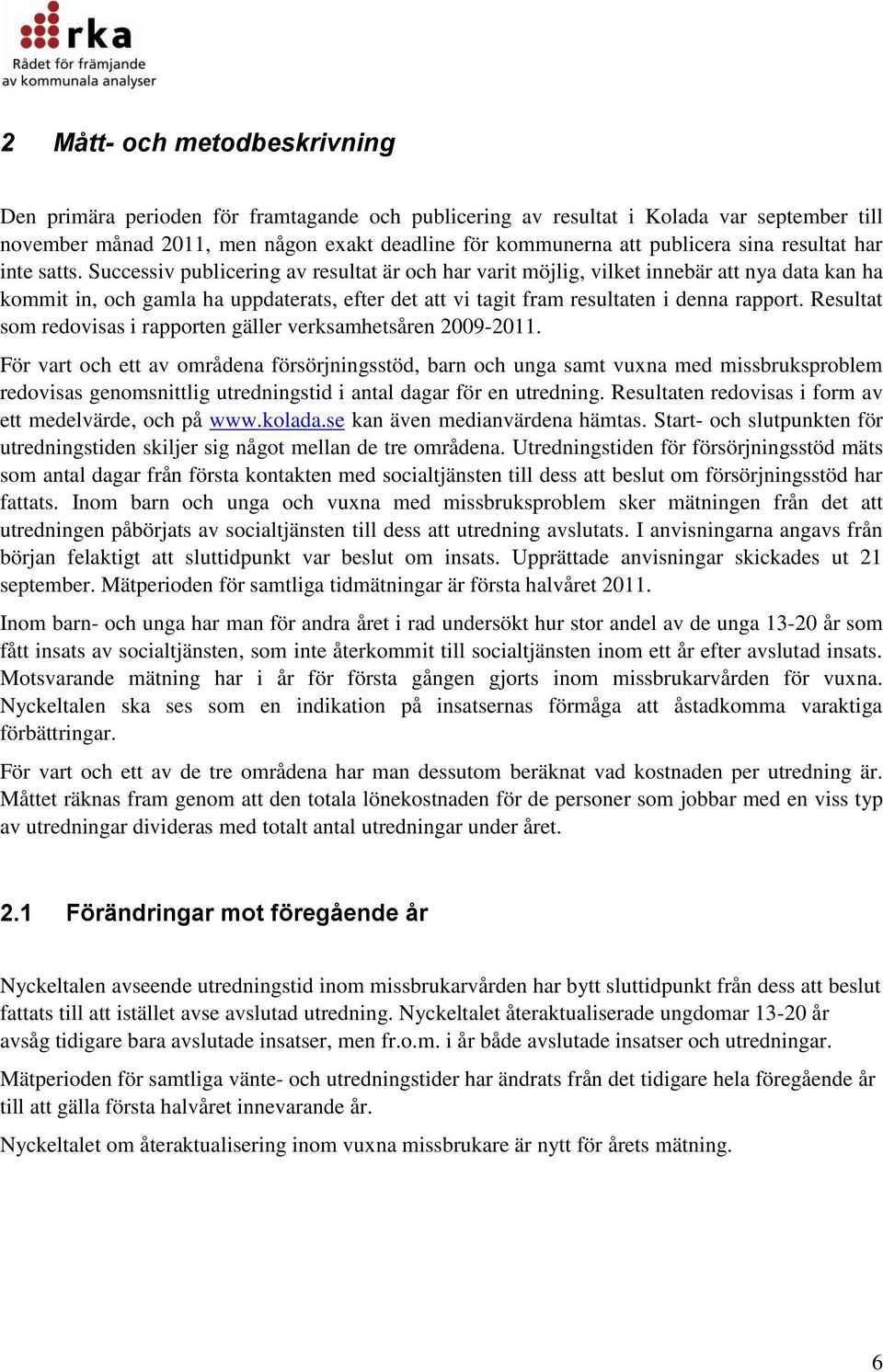 Successiv publicering av resultat är och har varit möjlig, vilket innebär att nya data kan ha kommit in, och gamla ha uppdaterats, efter det att vi tagit fram resultaten i denna rapport.