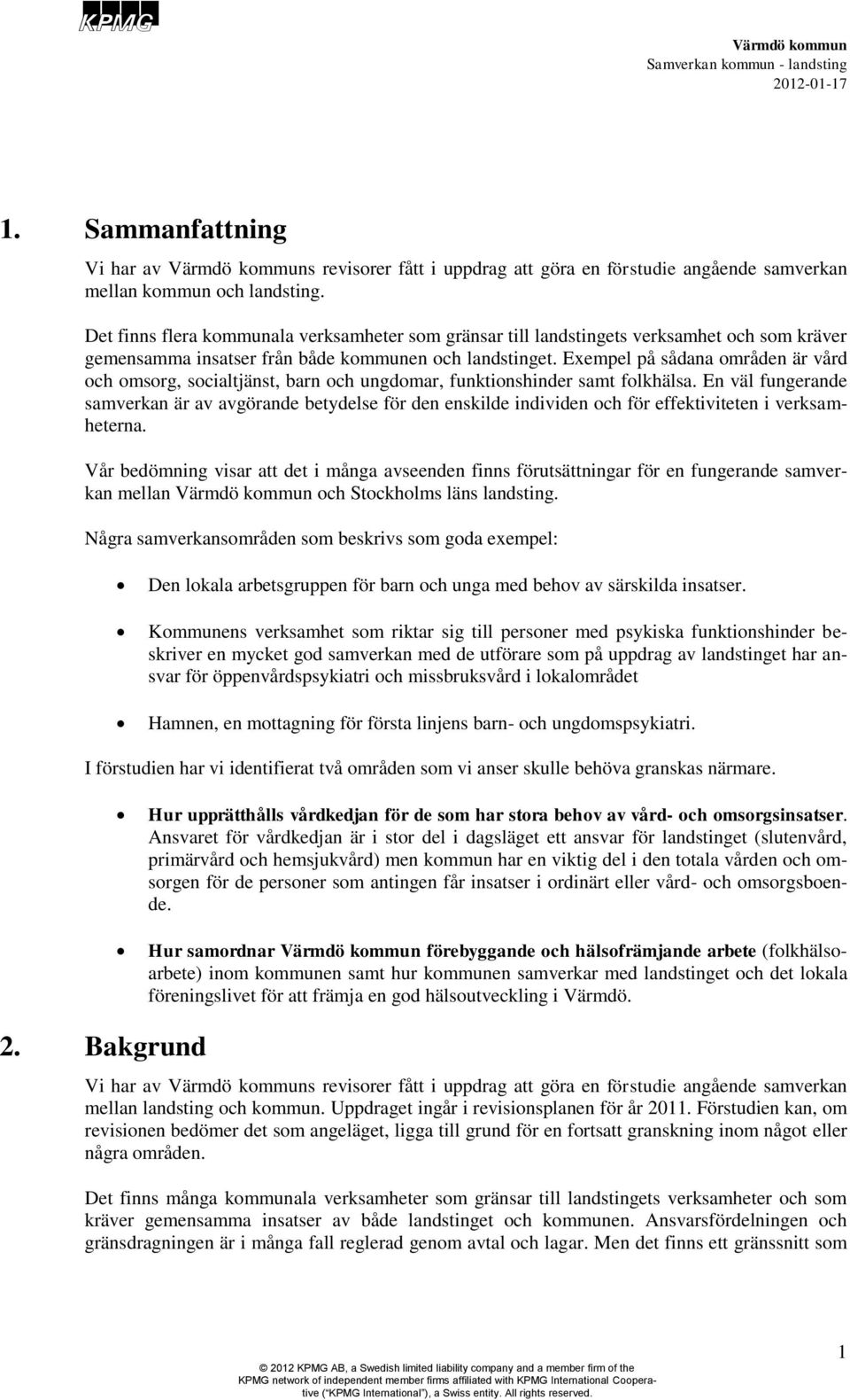 Exempel på sådana områden är vård och omsorg, socialtjänst, barn och ungdomar, funktionshinder samt folkhälsa.