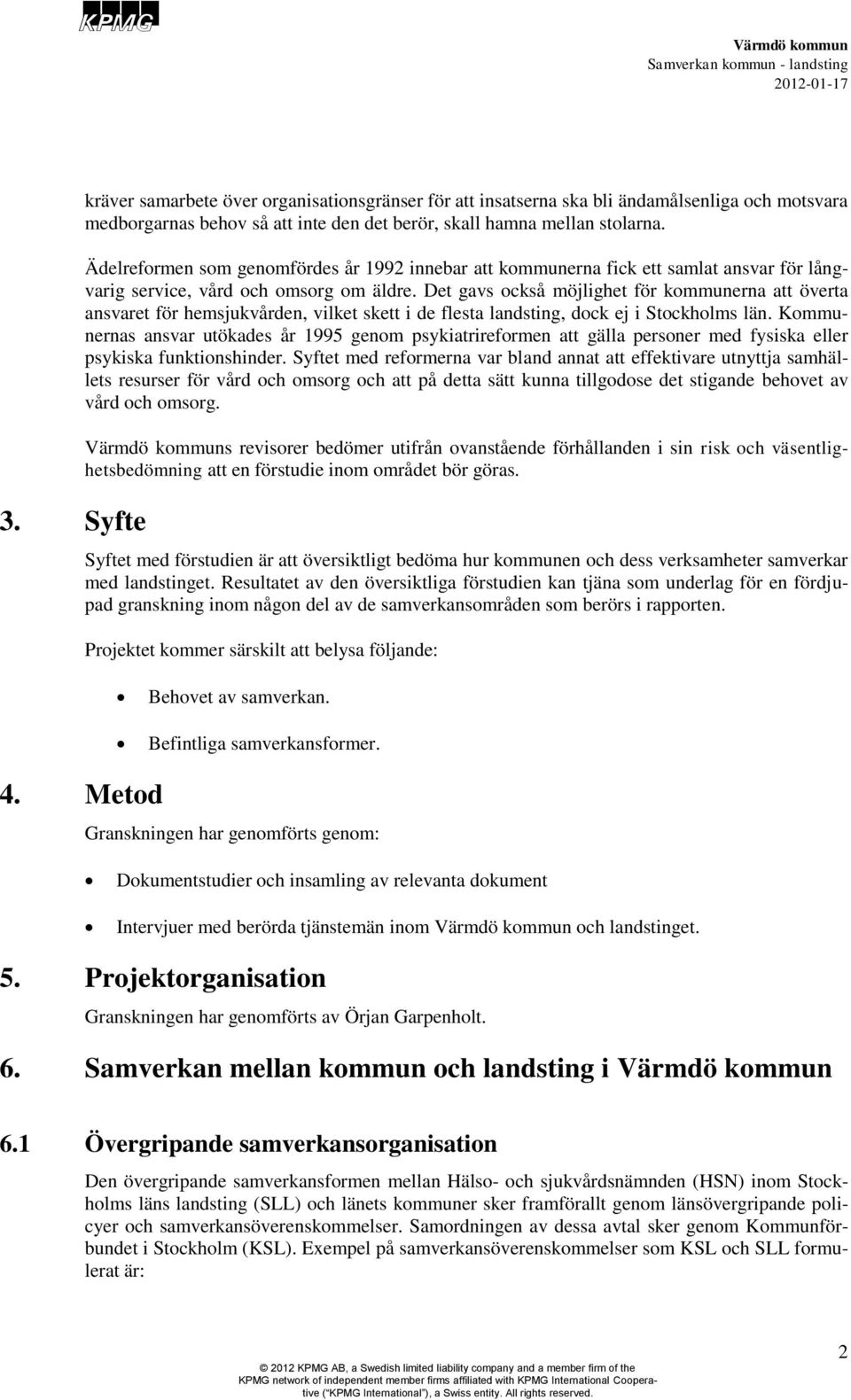 Det gavs också möjlighet för kommunerna att överta ansvaret för hemsjukvården, vilket skett i de flesta landsting, dock ej i Stockholms län.