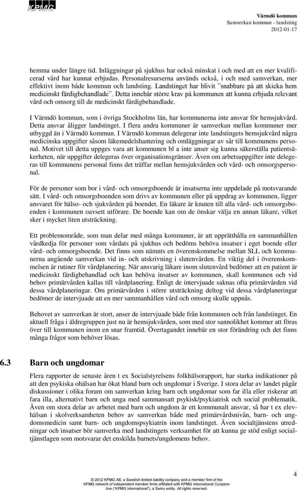 Detta innebär större krav på kommunen att kunna erbjuda relevant vård och omsorg till de medicinskt färdigbehandlade. I, som i övriga Stockholms län, har kommunerna inte ansvar för hemsjukvård.