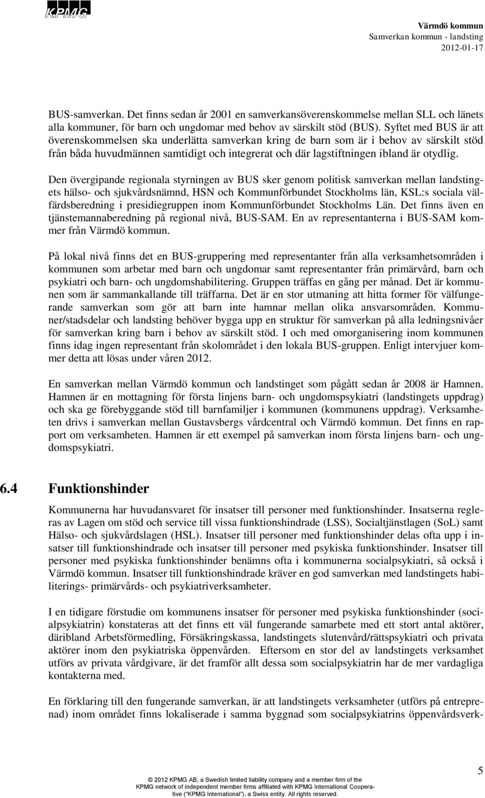 Den övergipande regionala styrningen av BUS sker genom politisk samverkan mellan landstingets hälso- och sjukvårdsnämnd, HSN och Kommunförbundet Stockholms län, KSL:s sociala välfärdsberedning i