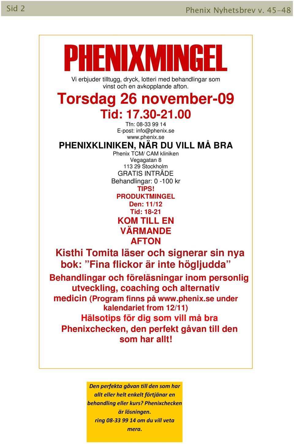 PRODUKTMINGEL Den: 11/12 Tid: 18-21 KOM TILL EN VÄRMANDE AFTON Kisthi Tomita läser och signerar sin nya bok: Fina flickor är inte högljudda, Behandlingar och föreläsningar inom personlig utveckling,