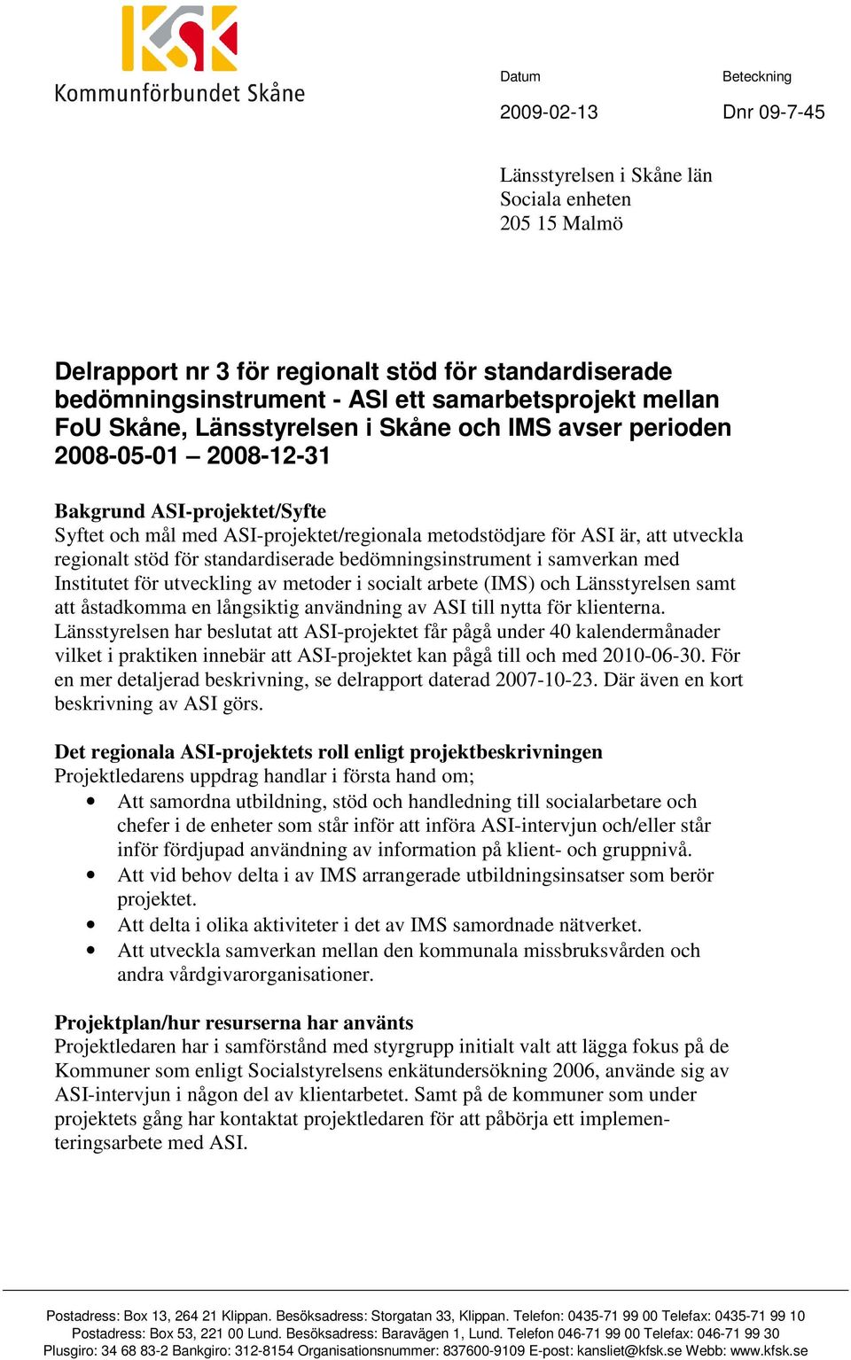 regionalt stöd för standardiserade bedömningsinstrument i samverkan med Institutet för utveckling av metoder i socialt arbete (IMS) och Länsstyrelsen samt att åstadkomma en långsiktig användning av