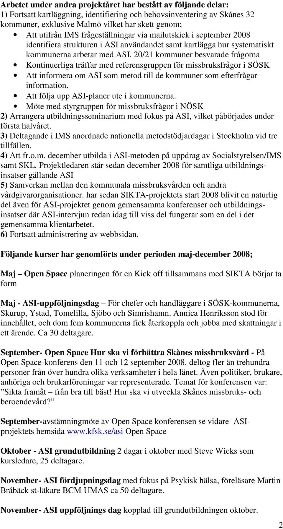 20/21 kommuner besvarade frågorna Kontinuerliga träffar med referensgruppen för missbruksfrågor i SÖSK Att informera om ASI som metod till de kommuner som efterfrågar information.