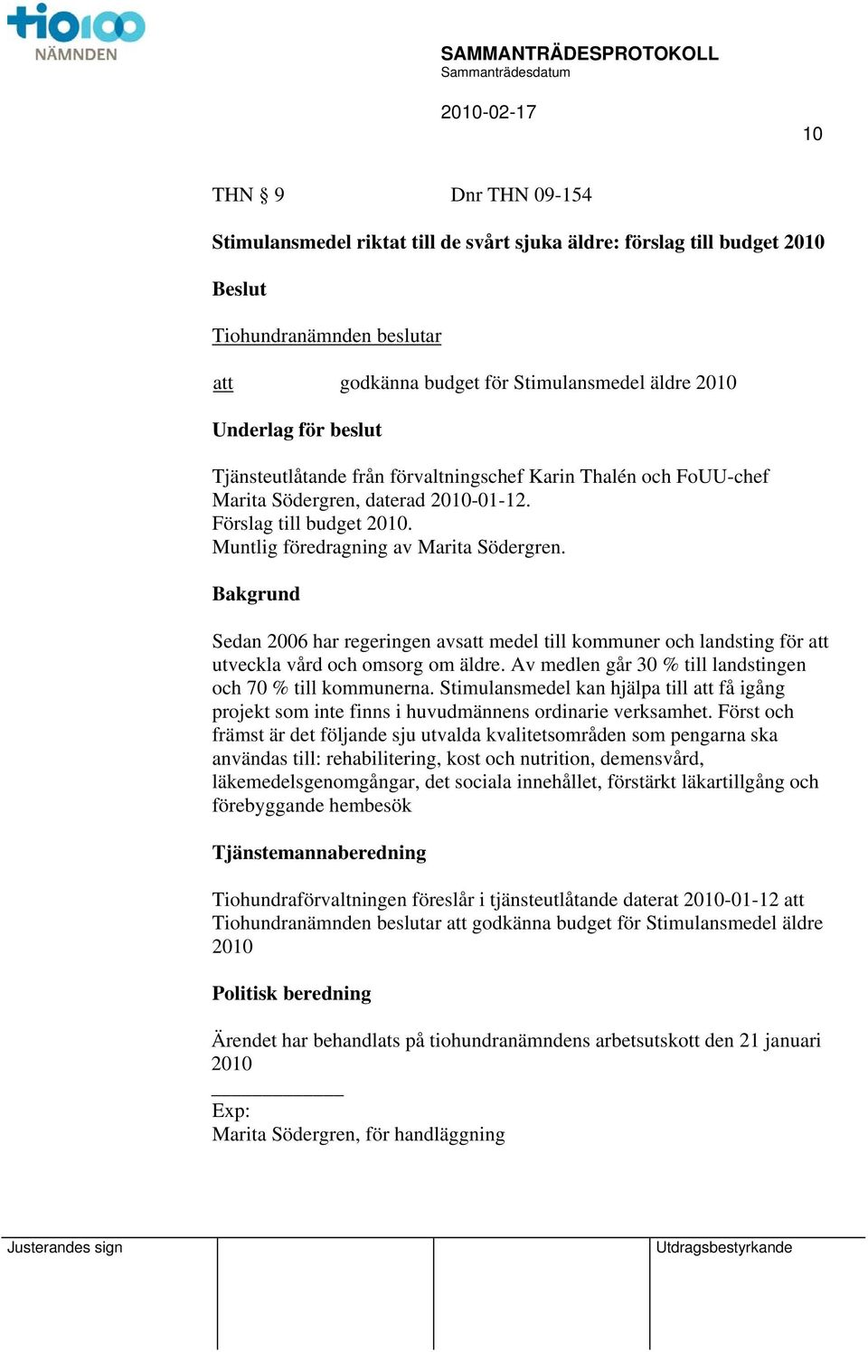 Bakgrund Sedan 2006 har regeringen avs medel till kommuner och landsting för utveckla vård och omsorg om äldre. Av medlen går 30 % till landstingen och 70 % till kommunerna.