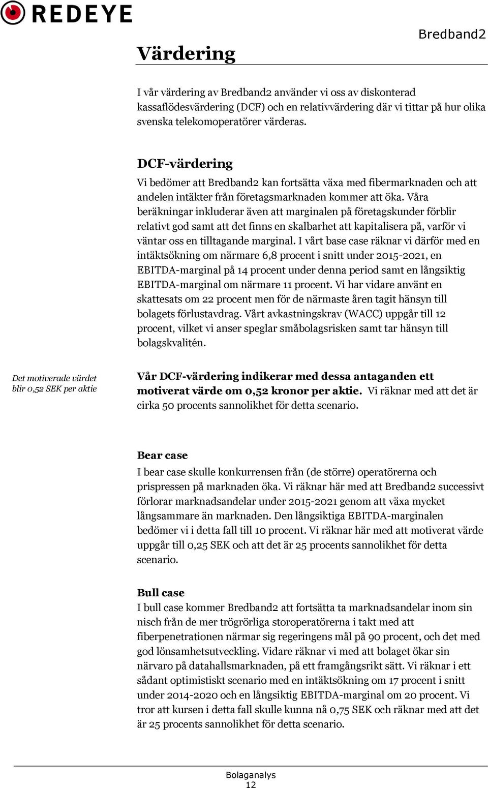 Våra beräkningar inkluderar även att marginalen på företagskunder förblir relativt god samt att det finns en skalbarhet att kapitalisera på, varför vi väntar oss en tilltagande marginal.