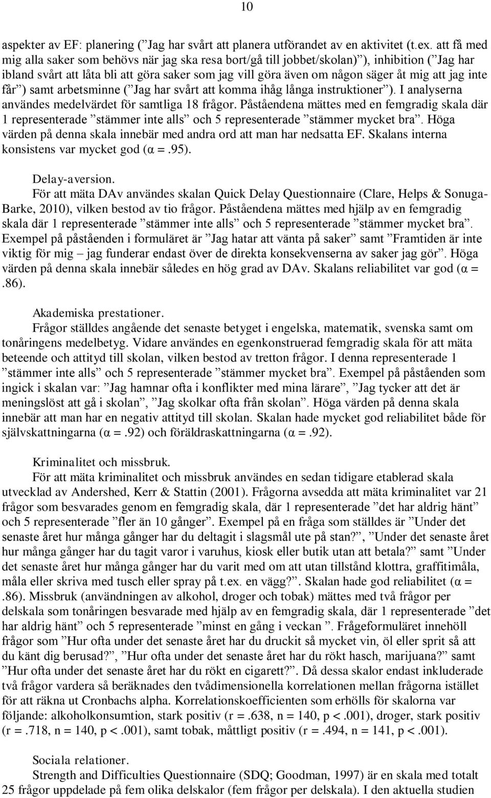 inte får ) samt arbetsminne ( Jag har svårt att komma ihåg långa instruktioner ). I analyserna användes medelvärdet för samtliga 18 frågor.