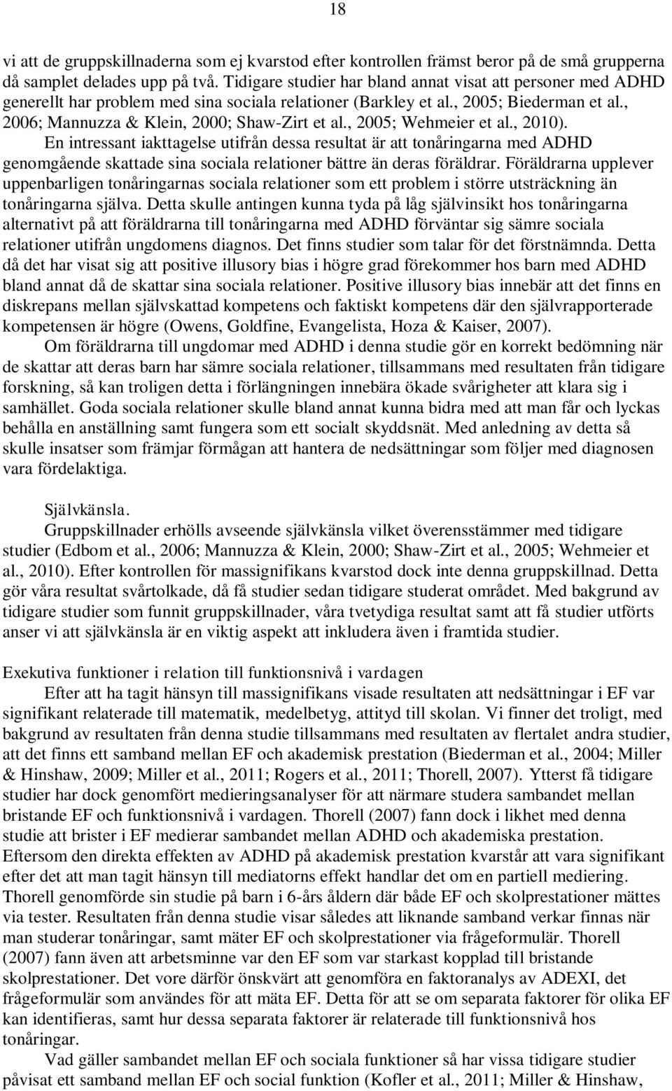 , 2005; Wehmeier et al., 2010). En intressant iakttagelse utifrån dessa resultat är att tonåringarna med ADHD genomgående skattade sina sociala relationer bättre än deras föräldrar.