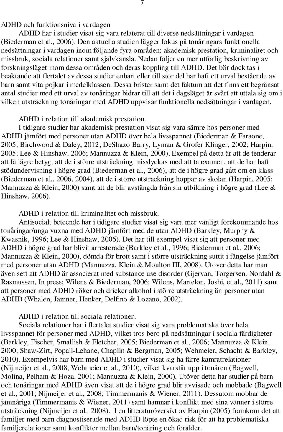 Nedan följer en mer utförlig beskrivning av forskningsläget inom dessa områden och deras koppling till ADHD.
